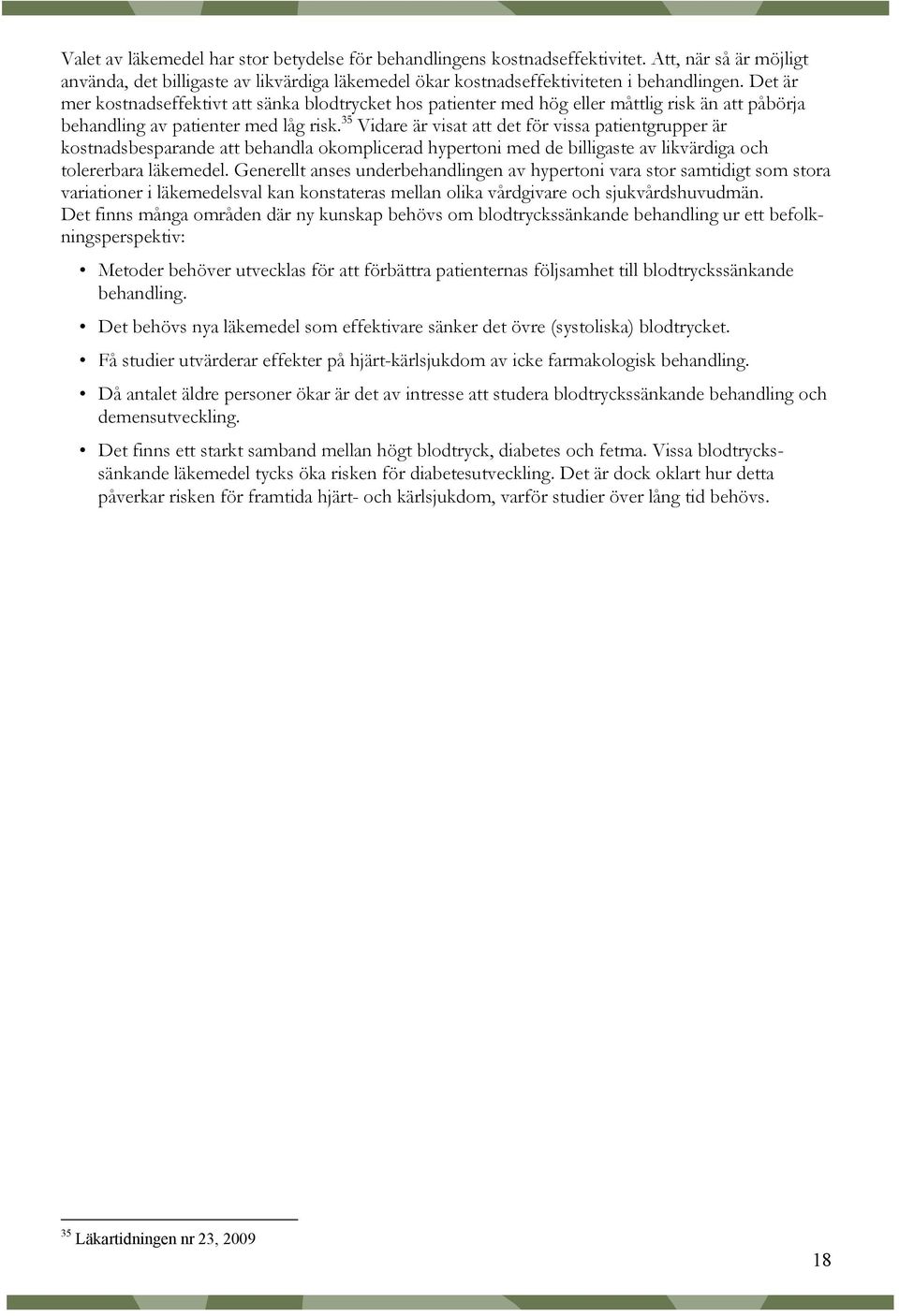 35 Vidare är visat att det för vissa patientgrupper är kostnadsbesparande att behandla okomplicerad hypertoni med de billigaste av likvärdiga och tolererbara läkemedel.