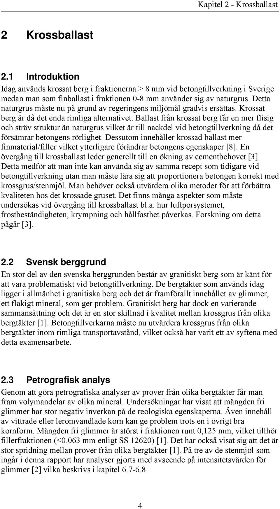 Detta naturgrus måste nu på grund av regeringens miljömål gradvis ersättas. Krossat berg är då det enda rimliga alternativet.