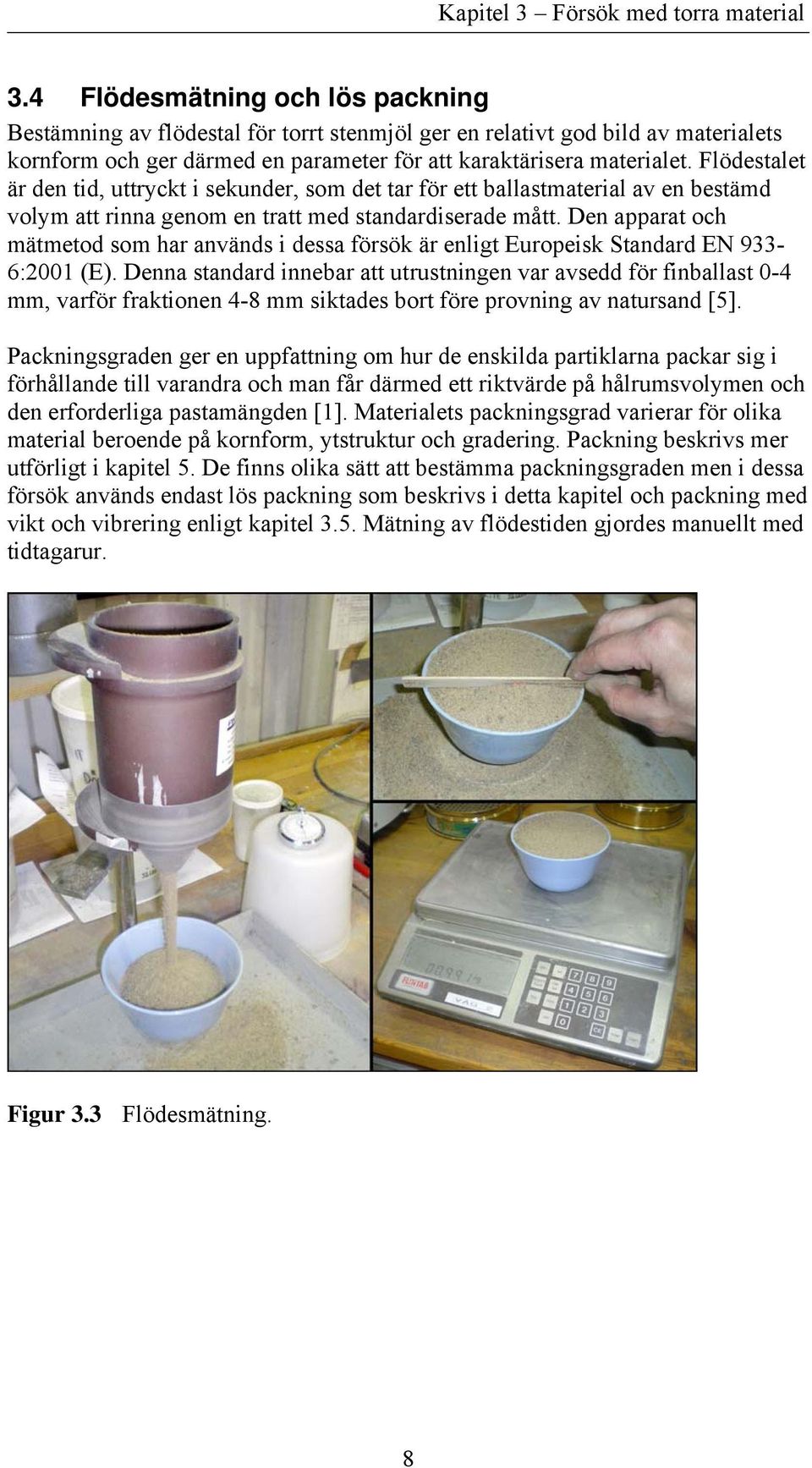 Flödestalet är den tid, uttryckt i sekunder, som det tar för ett ballastmaterial av en bestämd volym att rinna genom en tratt med standardiserade mått.