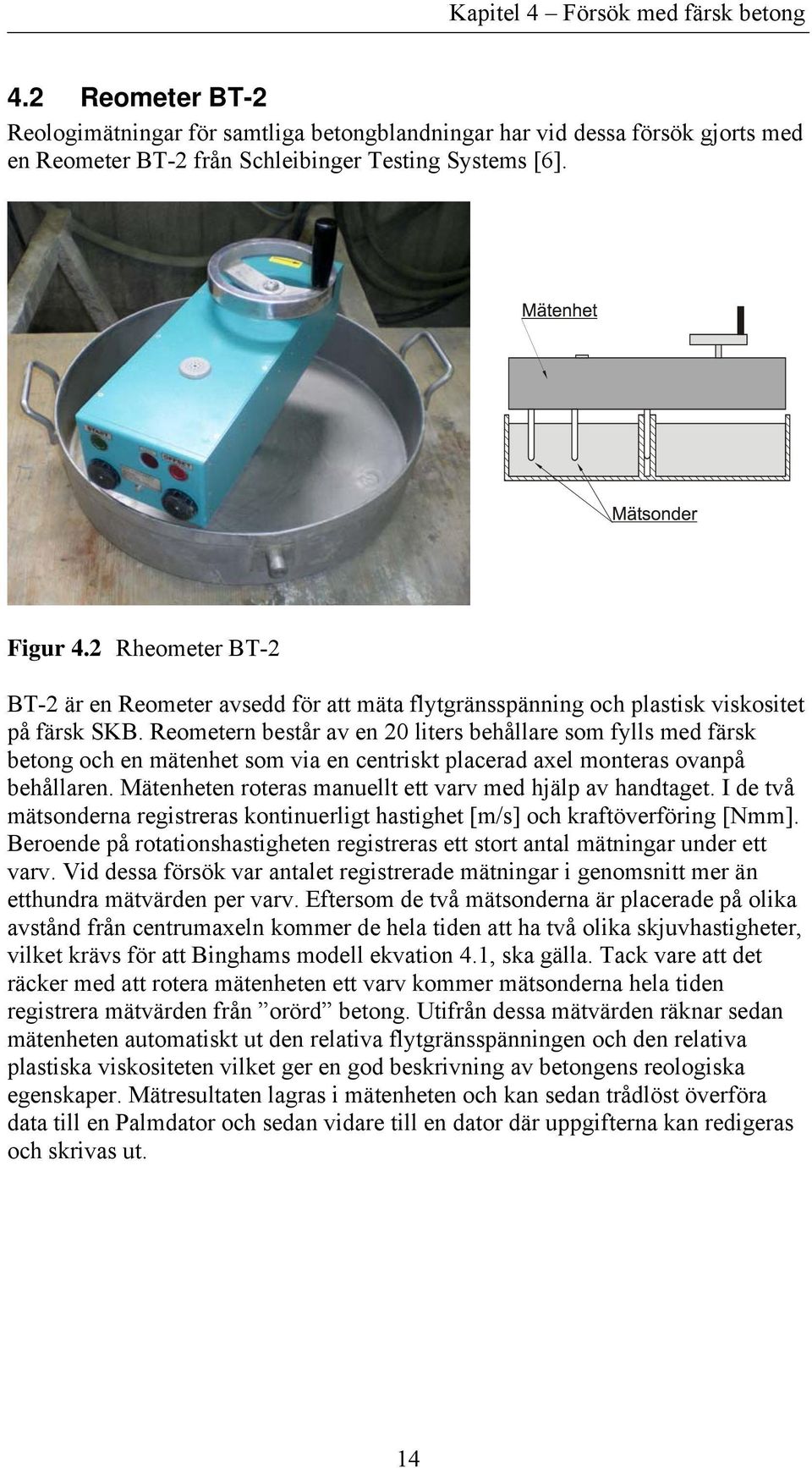 Reometern består av en 20 liters behållare som fylls med färsk betong och en mätenhet som via en centriskt placerad axel monteras ovanpå behållaren.