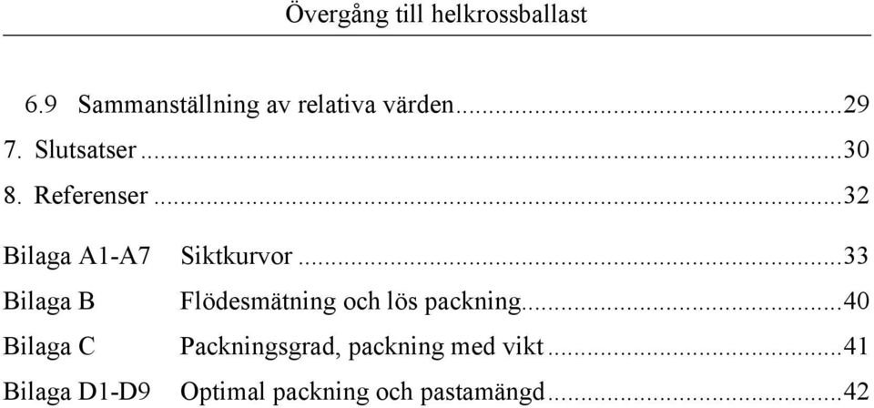 ..33 Bilaga B Flödesmätning och lös packning.