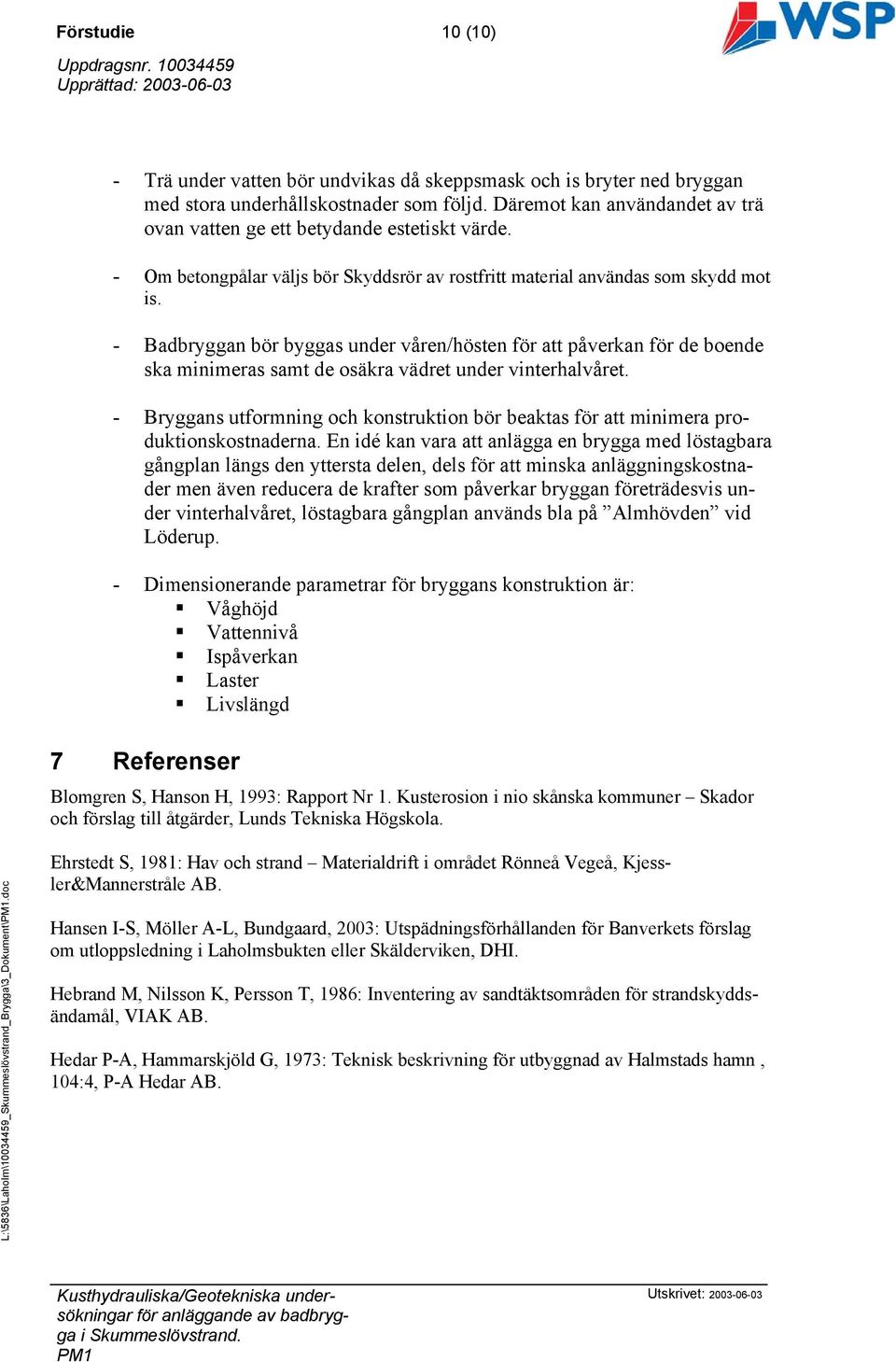 - Badbryggan bör byggas under våren/hösten för att påverkan för de boende ska minimeras samt de osäkra vädret under vinterhalvåret.