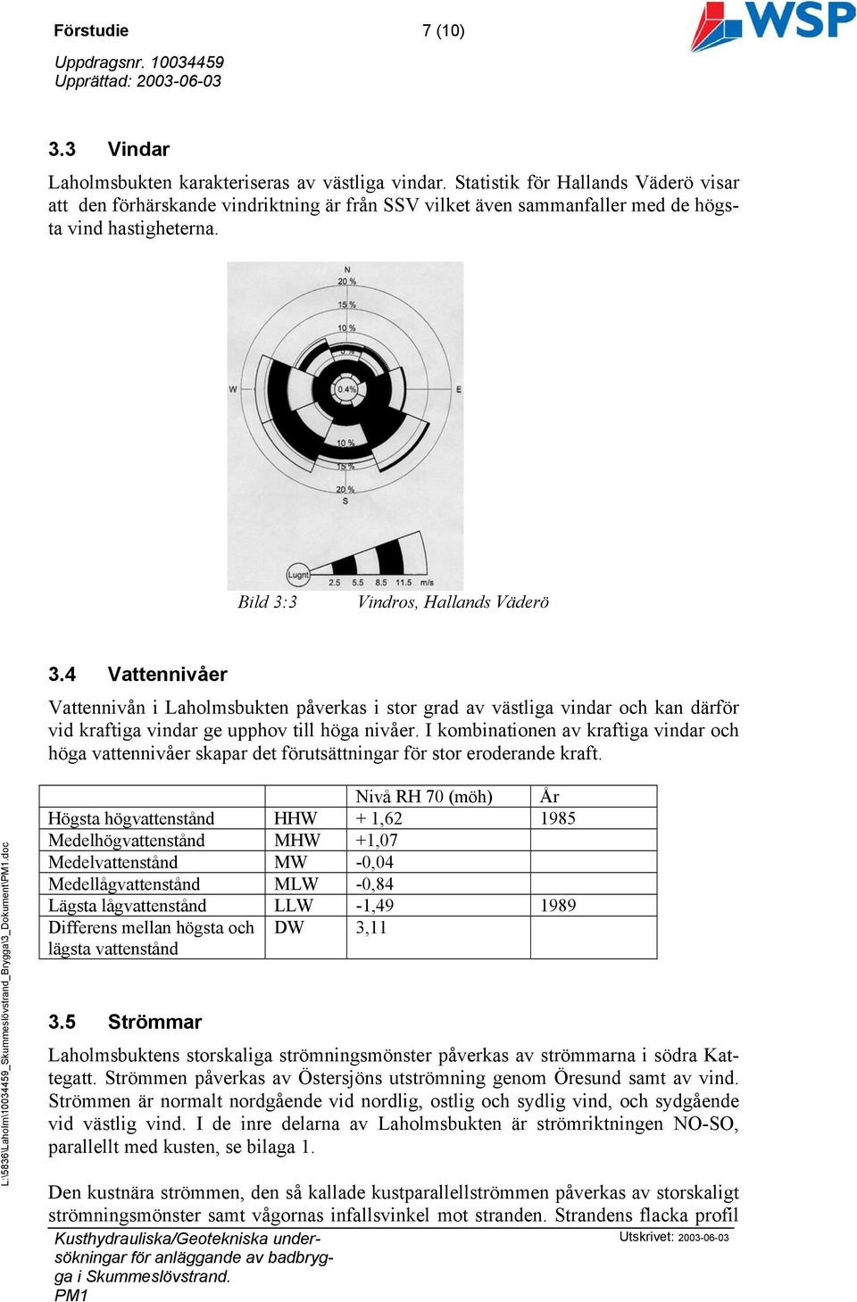 4 Vattennivåer Vattennivån i Laholmsbukten påverkas i stor grad av västliga vindar och kan därför vid kraftiga vindar ge upphov till höga nivåer.