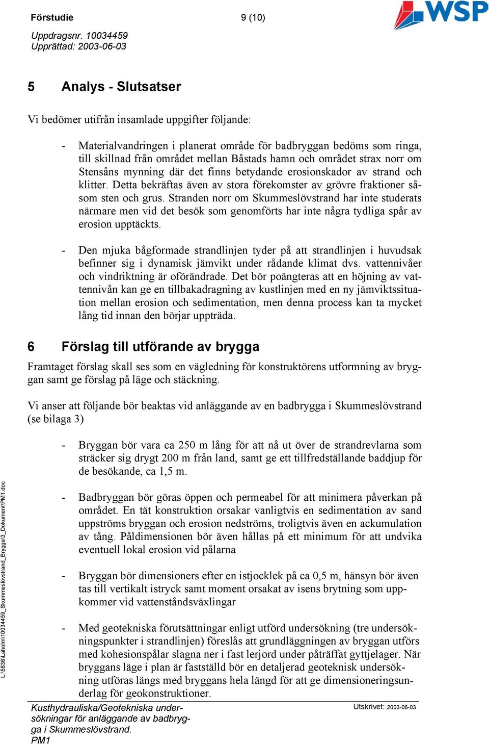 området mellan Båstads hamn och området strax norr om Stensåns mynning där det finns betydande erosionskador av strand och klitter.