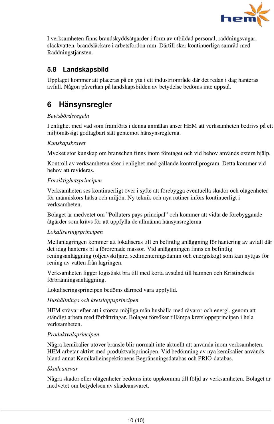 6 Hänsynsregler Bevisbördsregeln I enlighet med vad som framförts i denna anmälan anser HEM att verksamheten bedrivs på ett miljömässigt godtagbart sätt gentemot hänsynsreglerna.