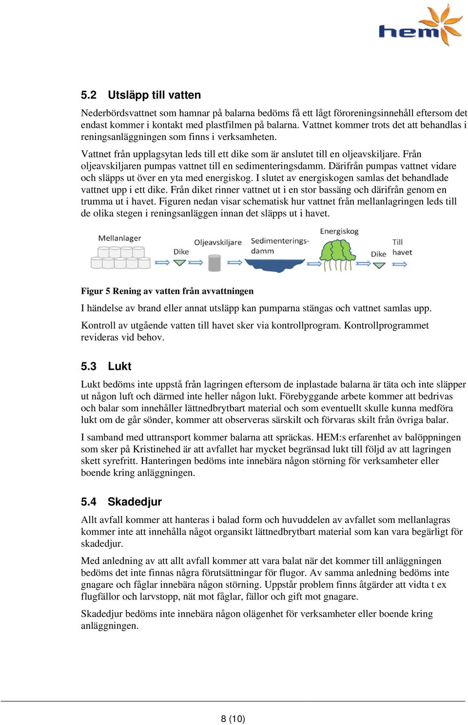 Från oljeavskiljaren pumpas vattnet till en sedimenteringsdamm. Därifrån pumpas vattnet vidare och släpps ut över en yta med energiskog.