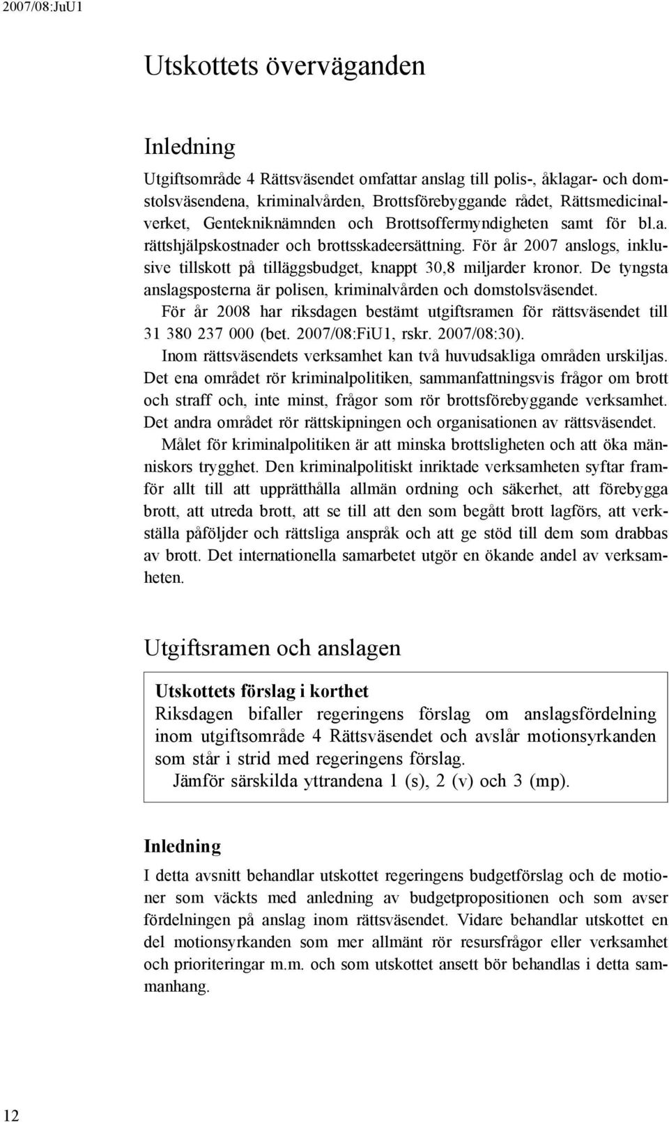 För år 2007 anslogs, inklusive tillskott på tilläggsbudget, knappt 30,8 miljarder kronor. De tyngsta anslagsposterna är polisen, kriminalvården och domstolsväsendet.