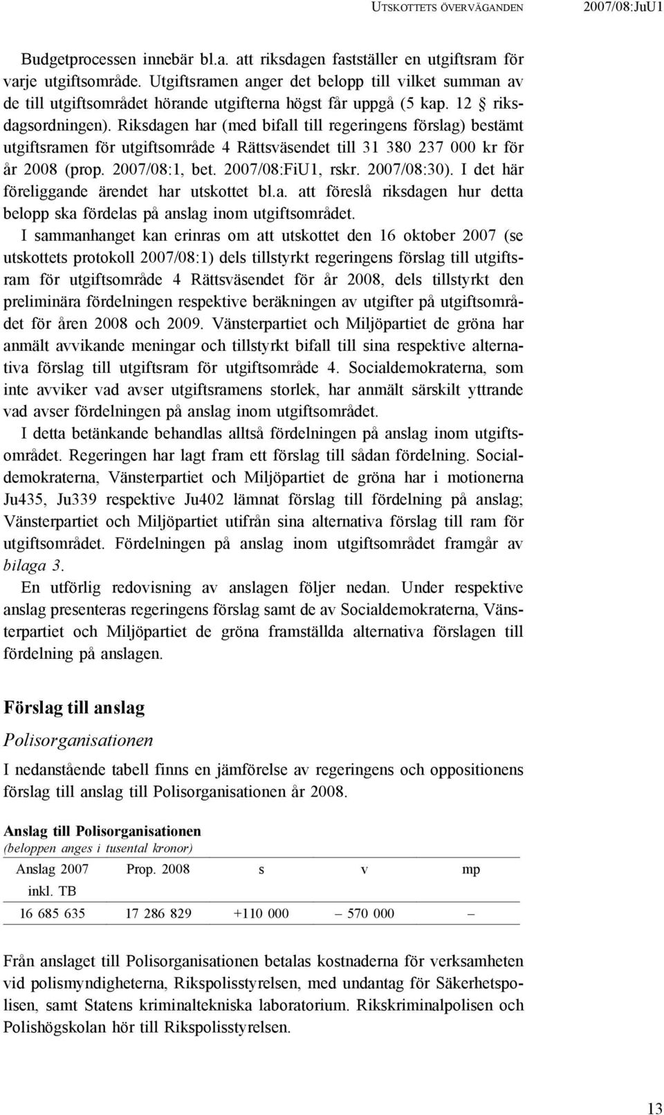 Riksdagen har (med bifall till regeringens förslag) bestämt utgiftsramen för utgiftsområde 4 Rättsväsendet till 31 380 237 000 kr för år 2008 (prop. 2007/08:1, bet. 2007/08:FiU1, rskr. 2007/08:30).