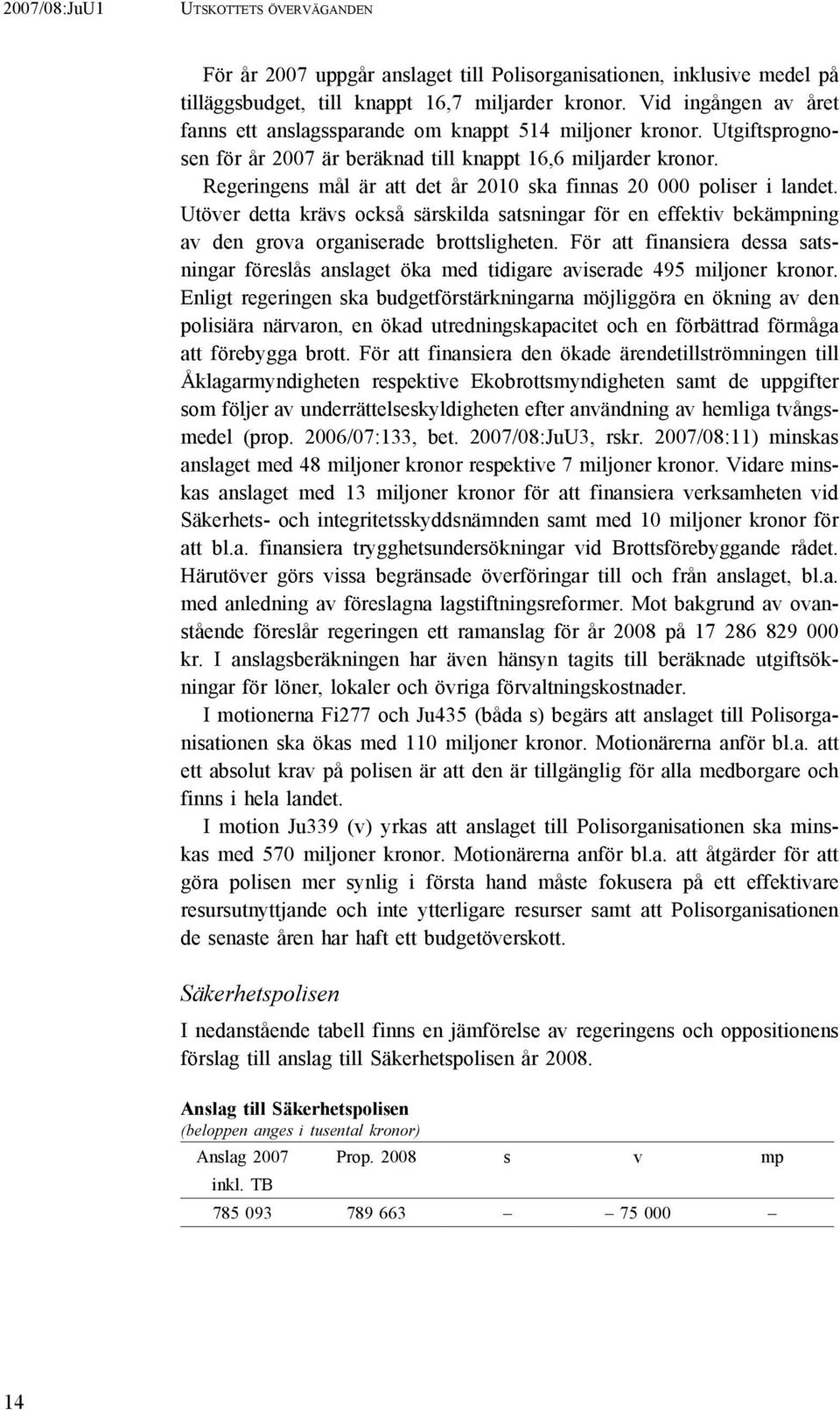 Regeringens mål är att det år 2010 ska finnas 20 000 poliser i landet. Utöver detta krävs också särskilda satsningar för en effektiv bekämpning av den grova organiserade brottsligheten.