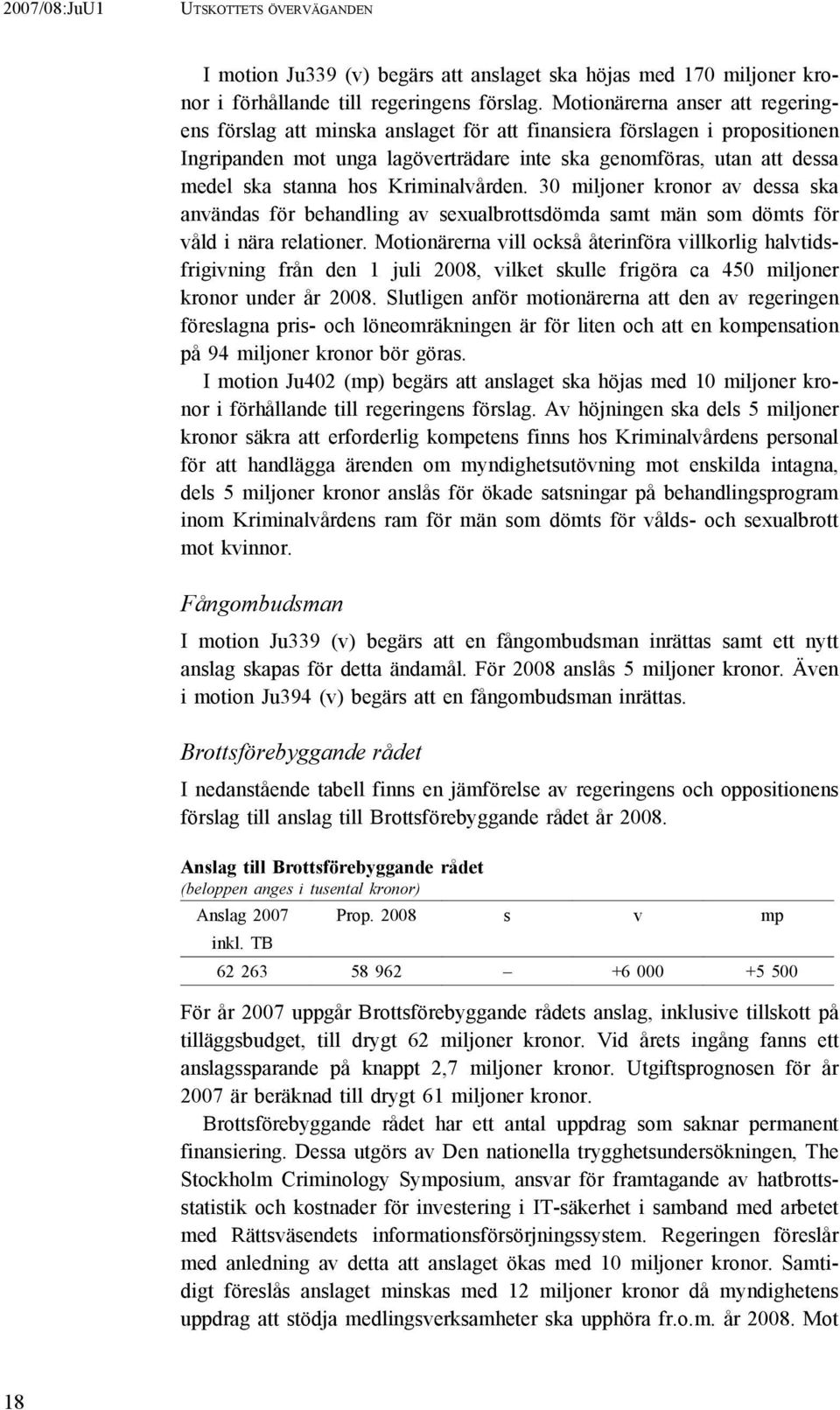 hos Kriminalvården. 30 miljoner kronor av dessa ska användas för behandling av sexualbrottsdömda samt män som dömts för våld i nära relationer.