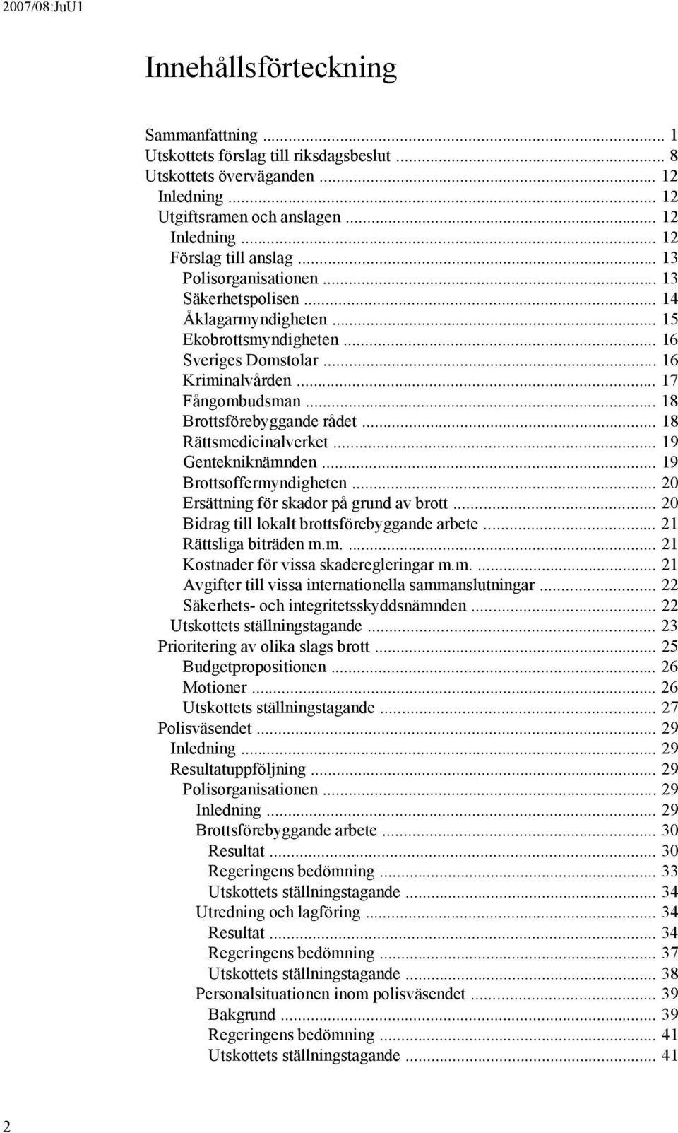 .. 18 Rättsmedicinalverket... 19 Gentekniknämnden... 19 Brottsoffermyndigheten... 20 Ersättning för skador på grund av brott... 20 Bidrag till lokalt brottsförebyggande arbete.