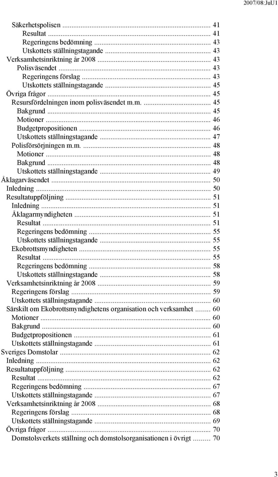 .. 47 Polisförsörjningen m.m.... 48 Motioner... 48 Bakgrund... 48 Utskottets ställningstagande... 49 Åklagarväsendet... 50 Inledning... 50 Resultatuppföljning... 51 Inledning... 51 Åklagarmyndigheten.