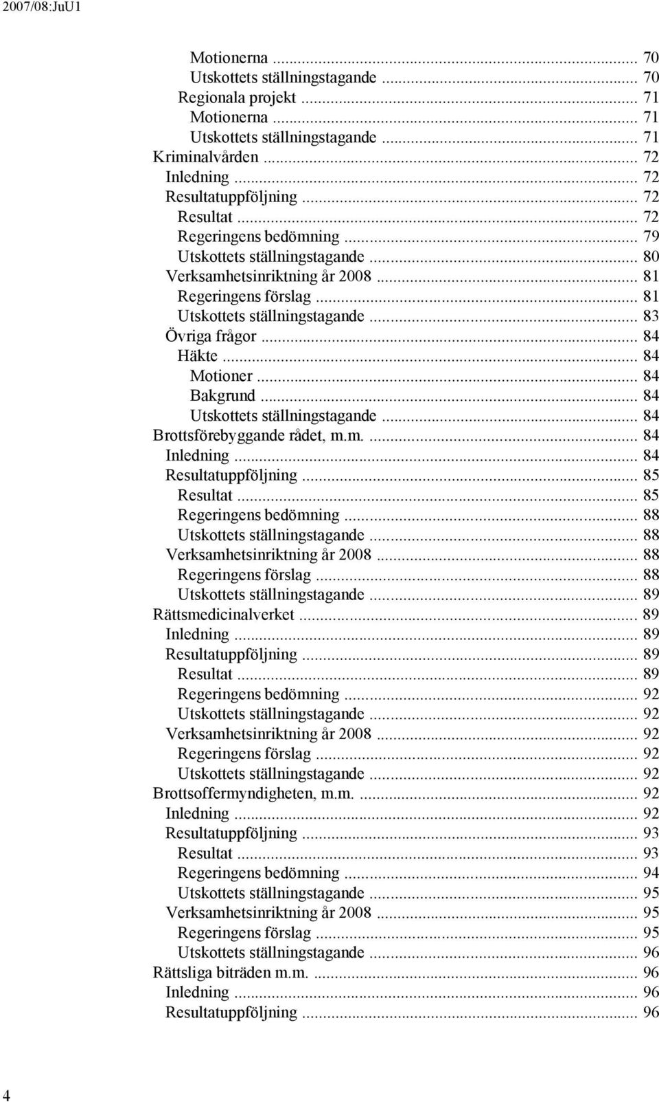 .. 84 Häkte... 84 Motioner... 84 Bakgrund... 84 Utskottets ställningstagande... 84 Brottsförebyggande rådet, m.m.... 84 Inledning... 84 Resultatuppföljning... 85 Resultat... 85 Regeringens bedömning.