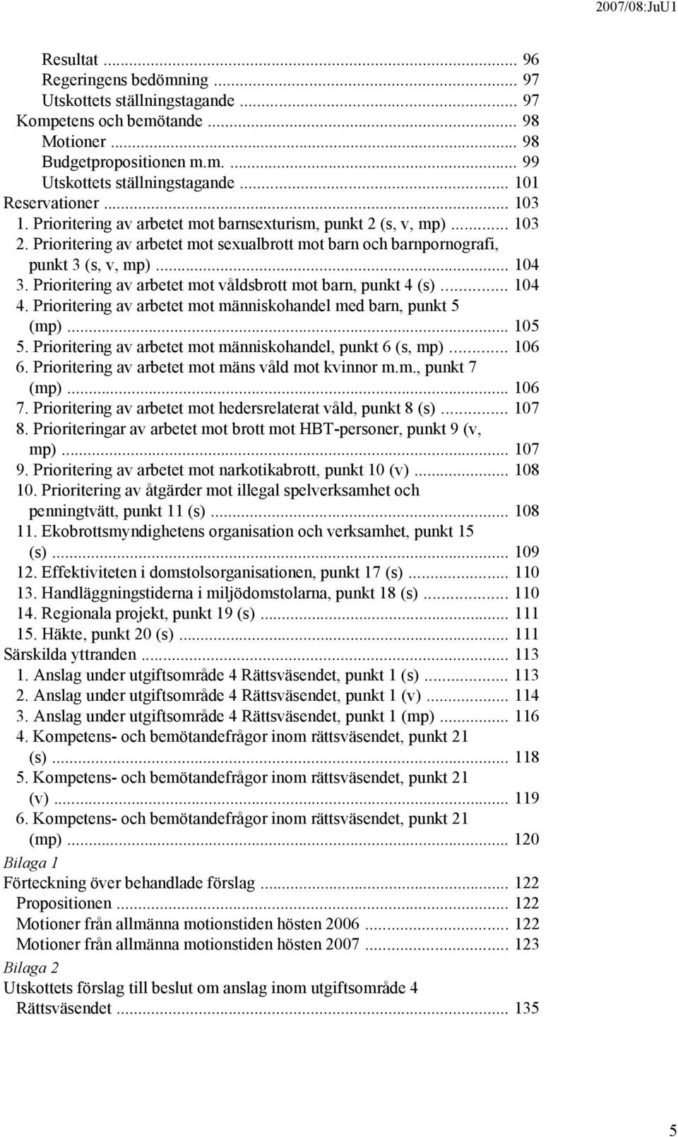 Prioritering av arbetet mot våldsbrott mot barn, punkt 4 (s)... 104 4. Prioritering av arbetet mot människohandel med barn, punkt 5 (mp)... 105 5.