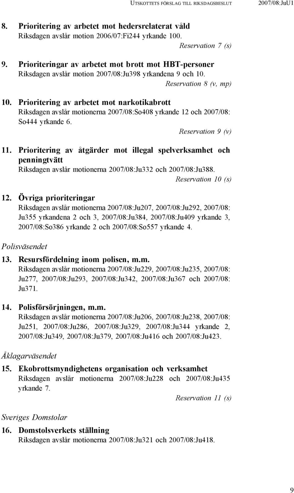 Prioritering av arbetet mot narkotikabrott Riksdagen avslår motionerna 2007/08:So408 yrkande 12 och 2007/08: So444 yrkande 6. Reservation 9 (v) 11.