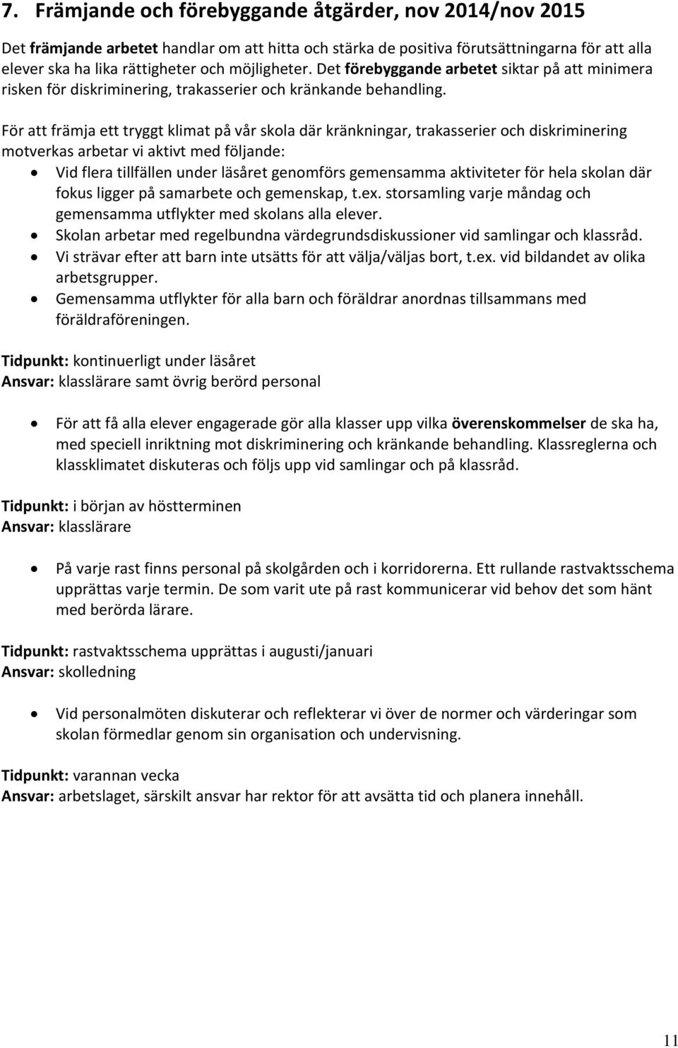 För att främja ett tryggt klimat på vår skola där kränkningar, trakasserier och diskriminering motverkas arbetar vi aktivt med följande: Vid flera tillfällen under läsåret genomförs gemensamma