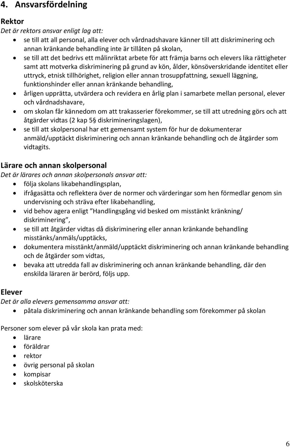 identitet eller uttryck, etnisk tillhörighet, religion eller annan trosuppfattning, sexuell läggning, funktionshinder eller annan kränkande behandling, årligen upprätta, utvärdera och revidera en