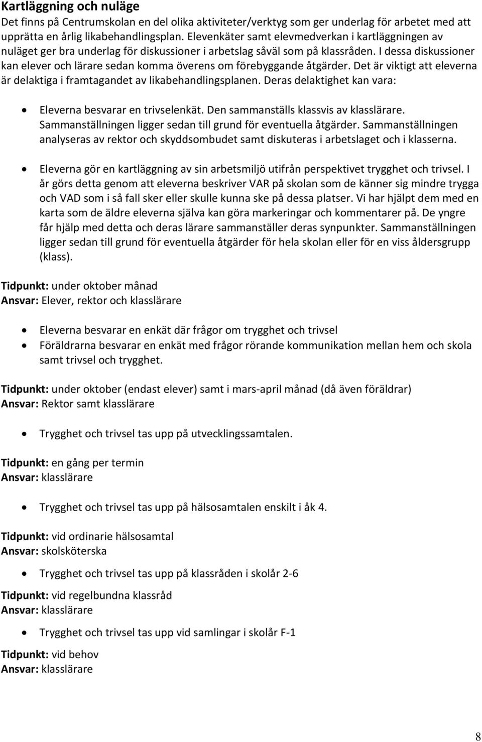 I dessa diskussioner kan elever och lärare sedan komma överens om förebyggande åtgärder. Det är viktigt att eleverna är delaktiga i framtagandet av likabehandlingsplanen.