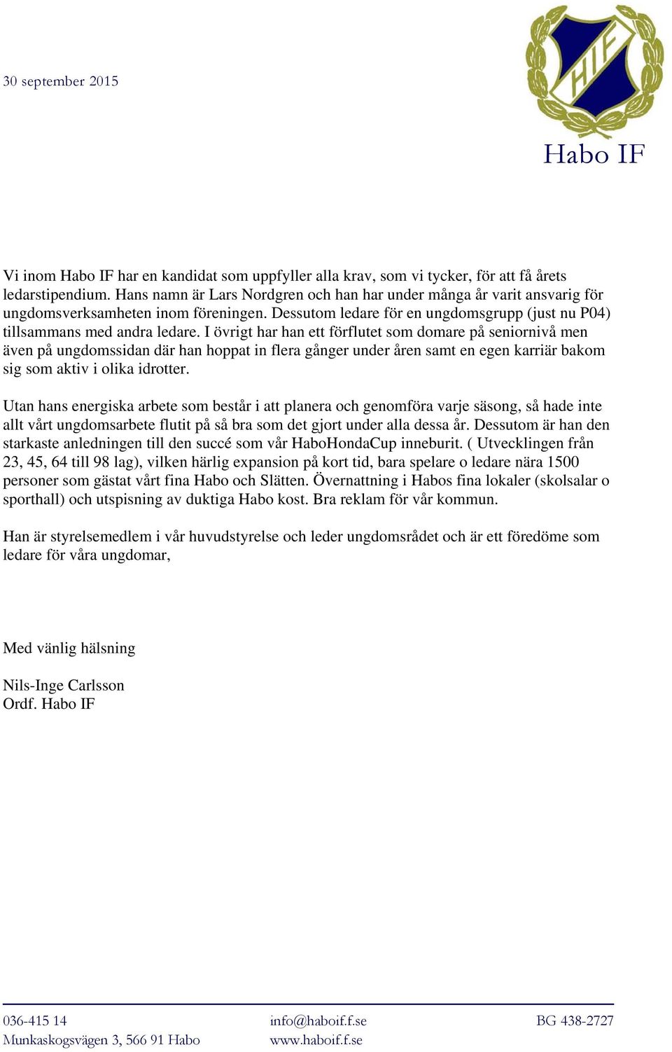 I övrigt har han ett förflutet som domare på seniornivå men även på ungdomssidan där han hoppat in flera gånger under åren samt en egen karriär bakom sig som aktiv i olika idrotter.