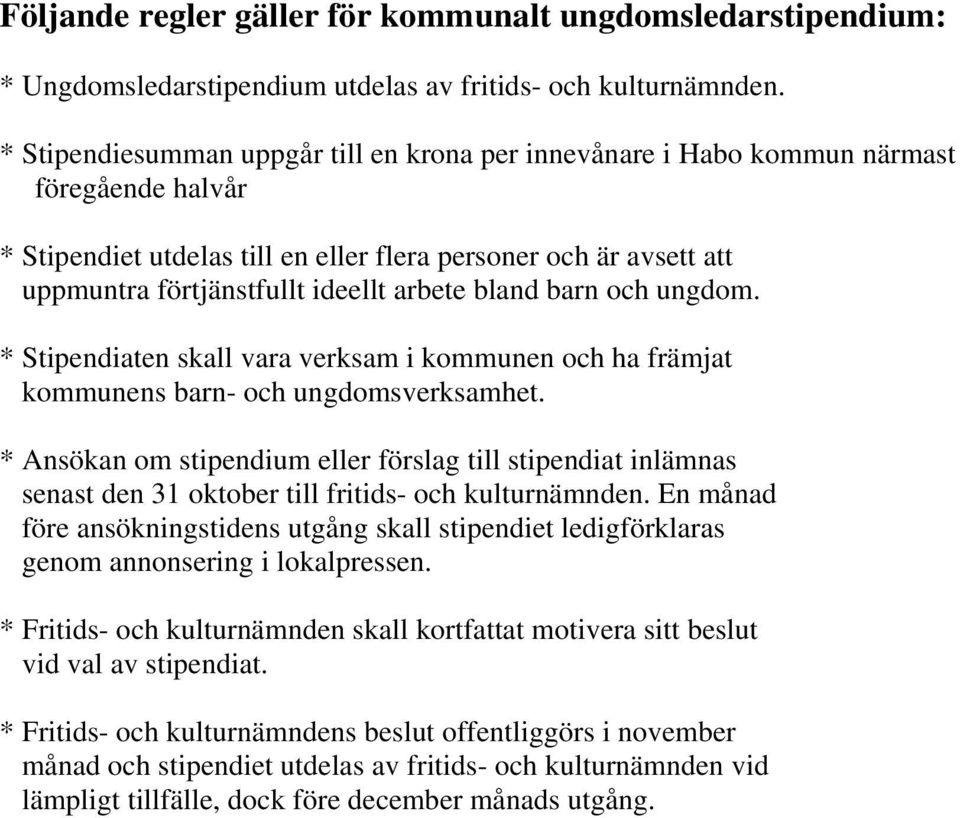 arbete bland barn och ungdom. * Stipendiaten skall vara verksam i kommunen och ha främjat kommunens barn- och ungdomsverksamhet.