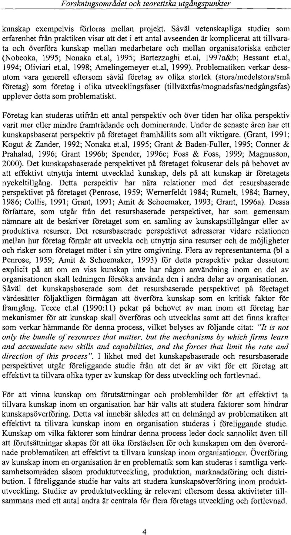 (Nobeoka, 1995; Nonaka et.al, 1995; Bartezzaghi et.al, 1997a&b; Bessant et. al, 1994; Oliviari et.al, 1998; Amelingemeyer et.al, 1999).
