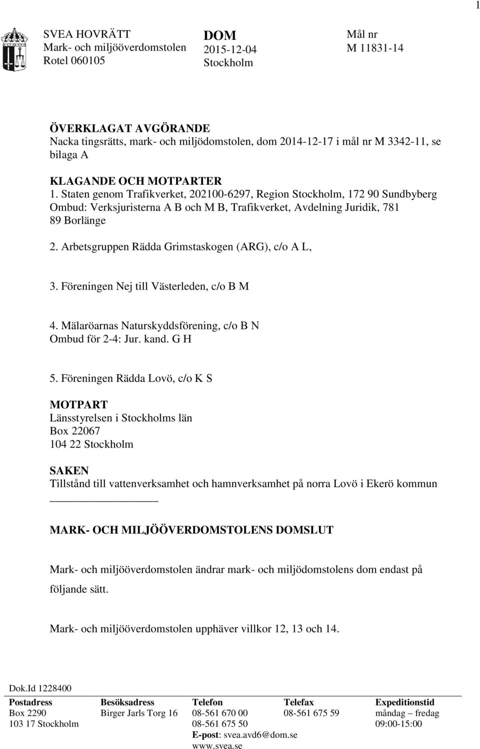 Staten genom Trafikverket, 202100-6297, Region Stockholm, 172 90 Sundbyberg Ombud: Verksjuristerna A B och M B, Trafikverket, Avdelning Juridik, 781 89 Borlänge 2.