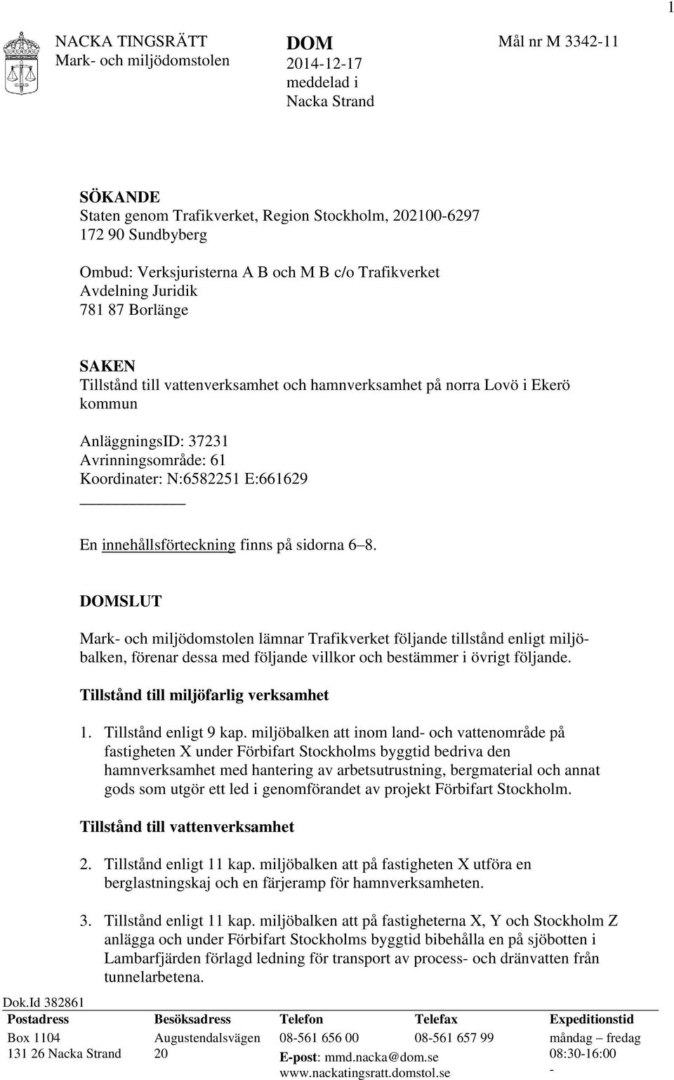 E:661629 En innehållsförteckning finns på sidorna 6 8. DOMSLUT lämnar Trafikverket följande tillstånd enligt miljöbalken, förenar dessa med följande villkor och bestämmer i övrigt följande.