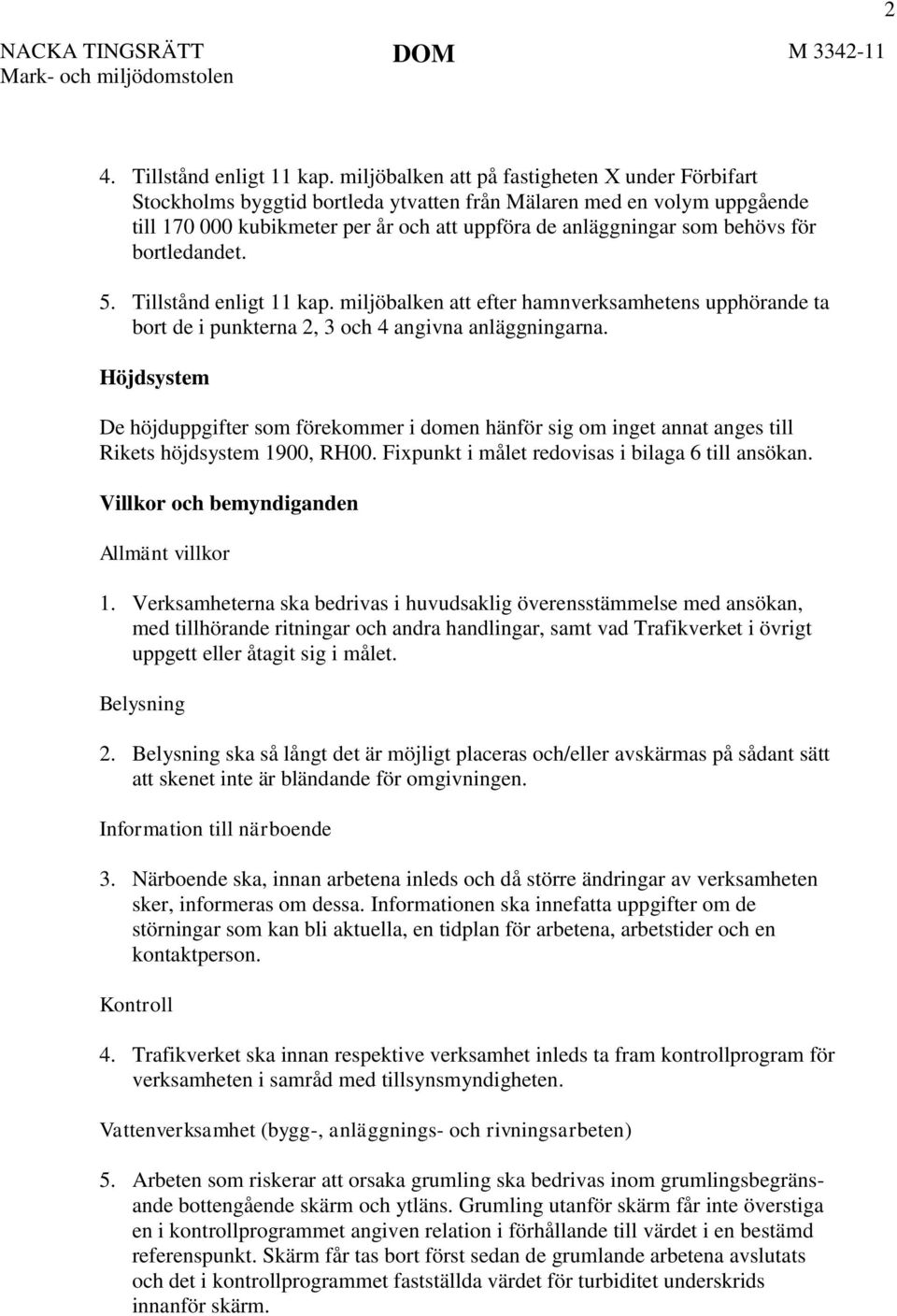 bortledandet. 5. Tillstånd enligt 11 kap. miljöbalken att efter hamnverksamhetens upphörande ta bort de i punkterna 2, 3 och 4 angivna anläggningarna.