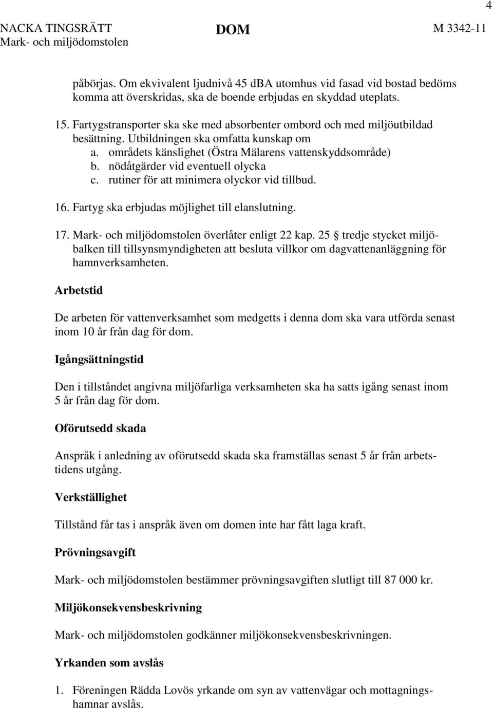 nödåtgärder vid eventuell olycka c. rutiner för att minimera olyckor vid tillbud. 16. Fartyg ska erbjudas möjlighet till elanslutning. 17. överlåter enligt 22 kap.