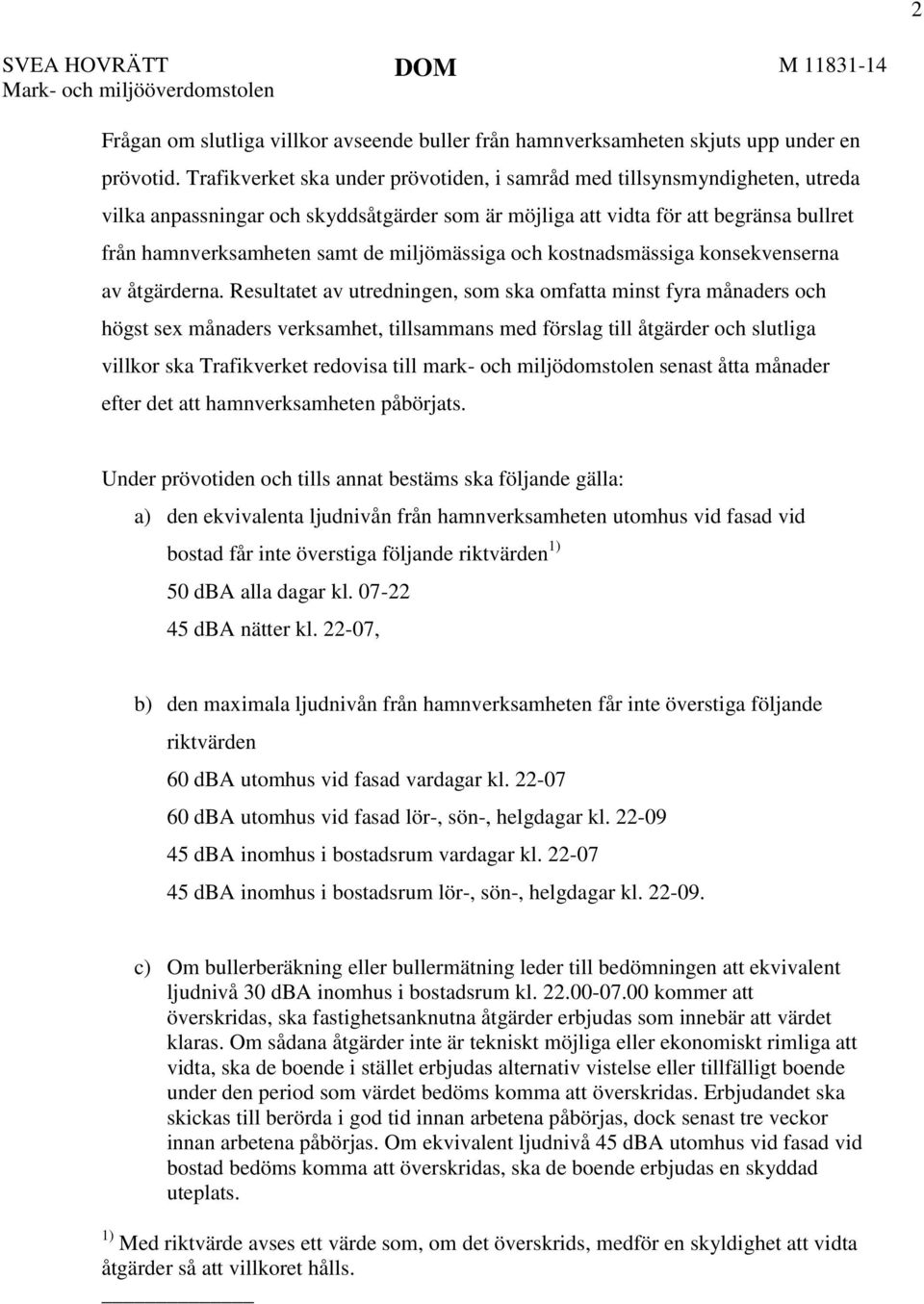 miljömässiga och kostnadsmässiga konsekvenserna av åtgärderna.