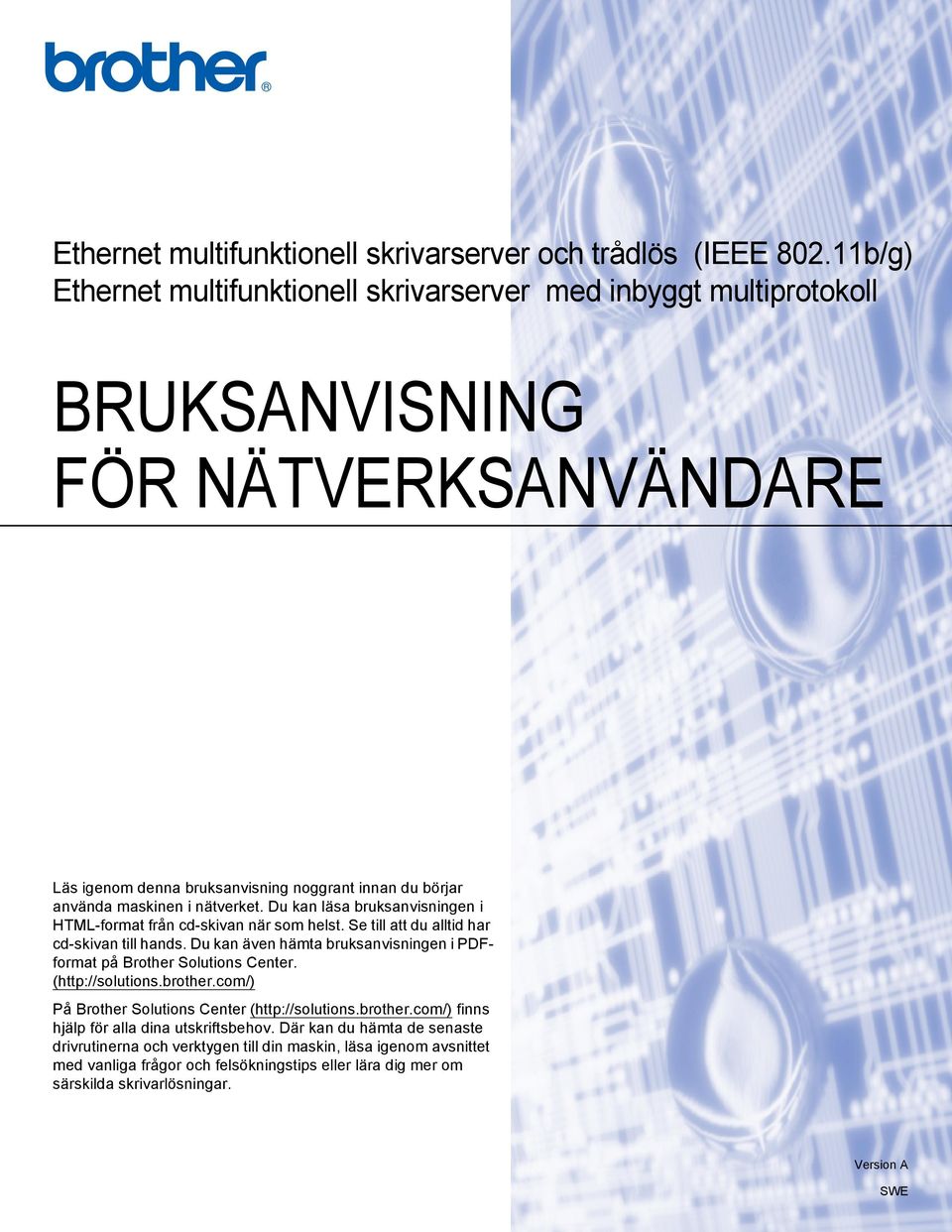 Du kan läsa bruksanvisningen i HTML-format från cd-skivan när som helst. Se till att du alltid har cd-skivan till hands. Du kan även hämta bruksanvisningen i PDFformat på Brother Solutions Center.