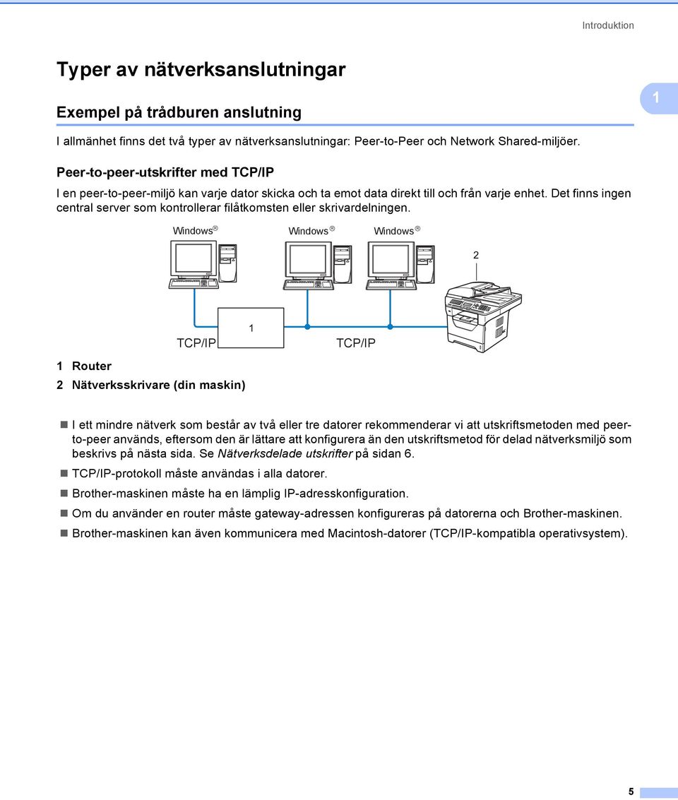 Det finns ingen central server som kontrollerar filåtkomsten eller skrivardelningen.