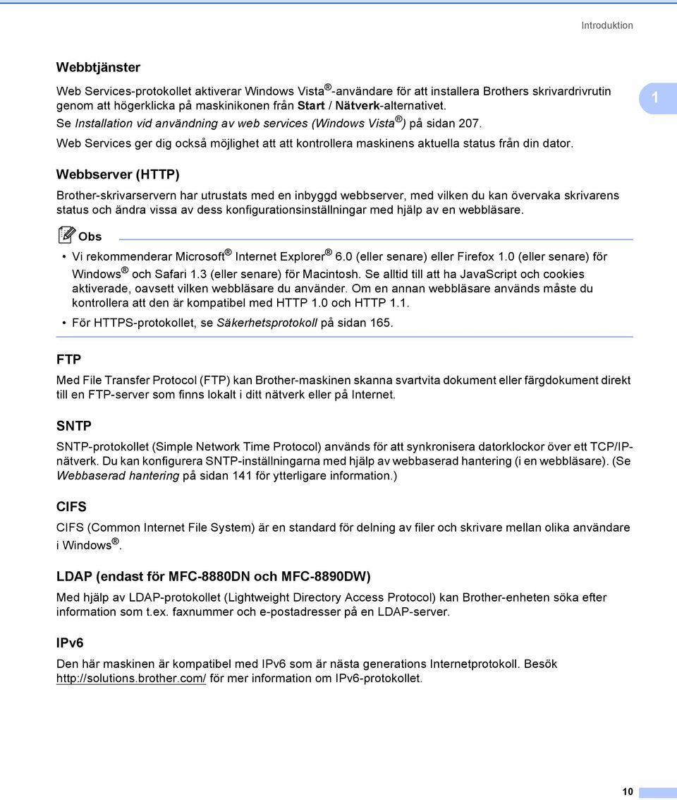 1 Webbserver (HTTP) 1 Brother-skrivarservern har utrustats med en inbyggd webbserver, med vilken du kan övervaka skrivarens status och ändra vissa av dess konfigurationsinställningar med hjälp av en