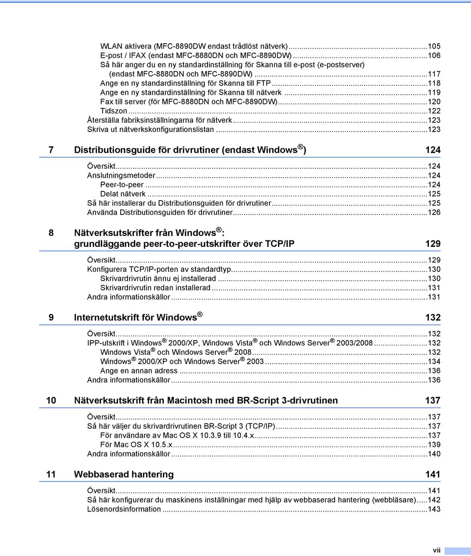 ..118 Ange en ny standardinställning för Skanna till nätverk...119 Fax till server (för MFC-8880DN och MFC-8890DW)...120 Tidszon...122 Återställa fabriksinställningarna för nätverk.