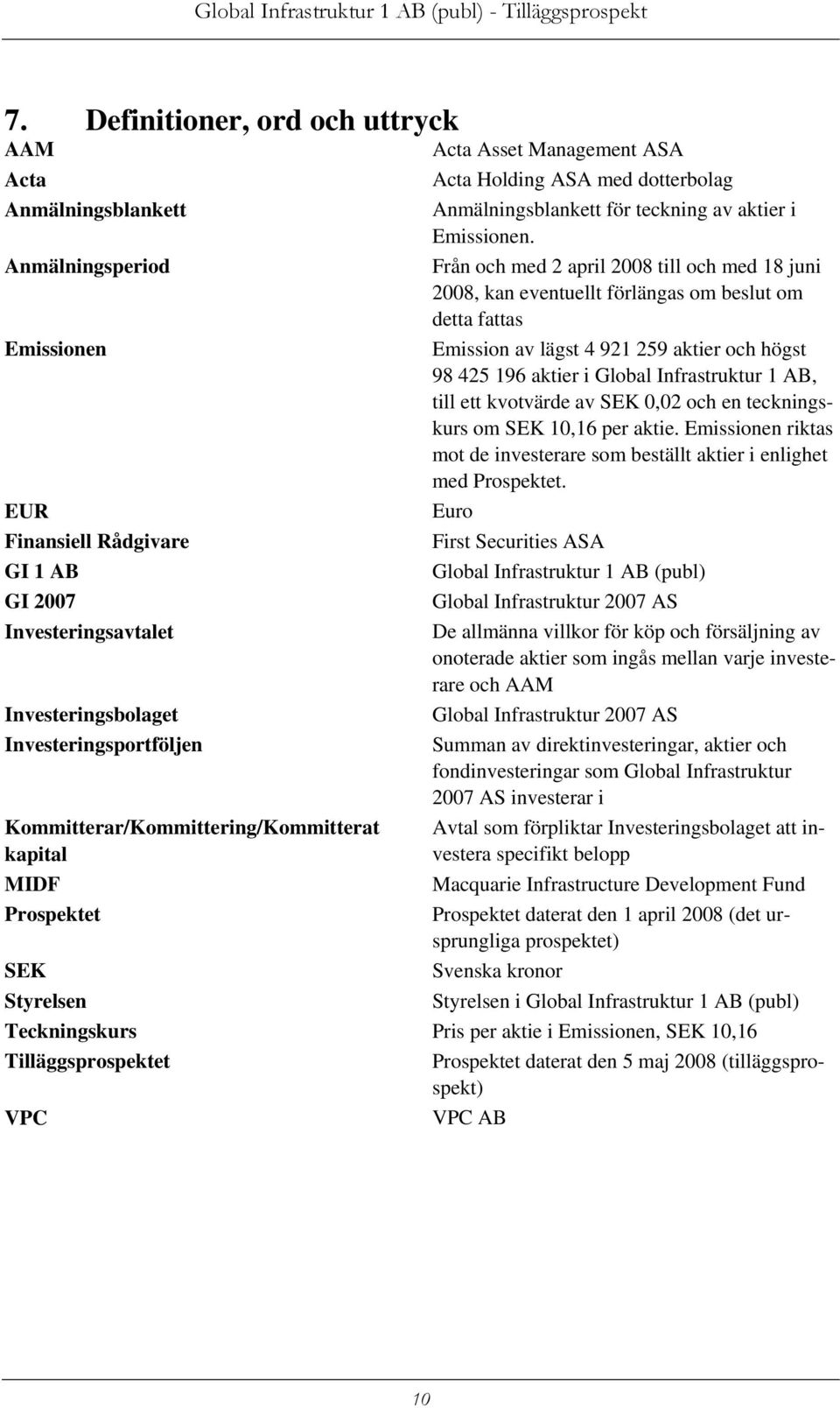 Från och med 2 april 2008 till och med 18 juni 2008, kan eventuellt förlängas om beslut om detta fattas Emission av lägst 4 921 259 aktier och högst 98 425 196 aktier i Global Infrastruktur 1 AB,