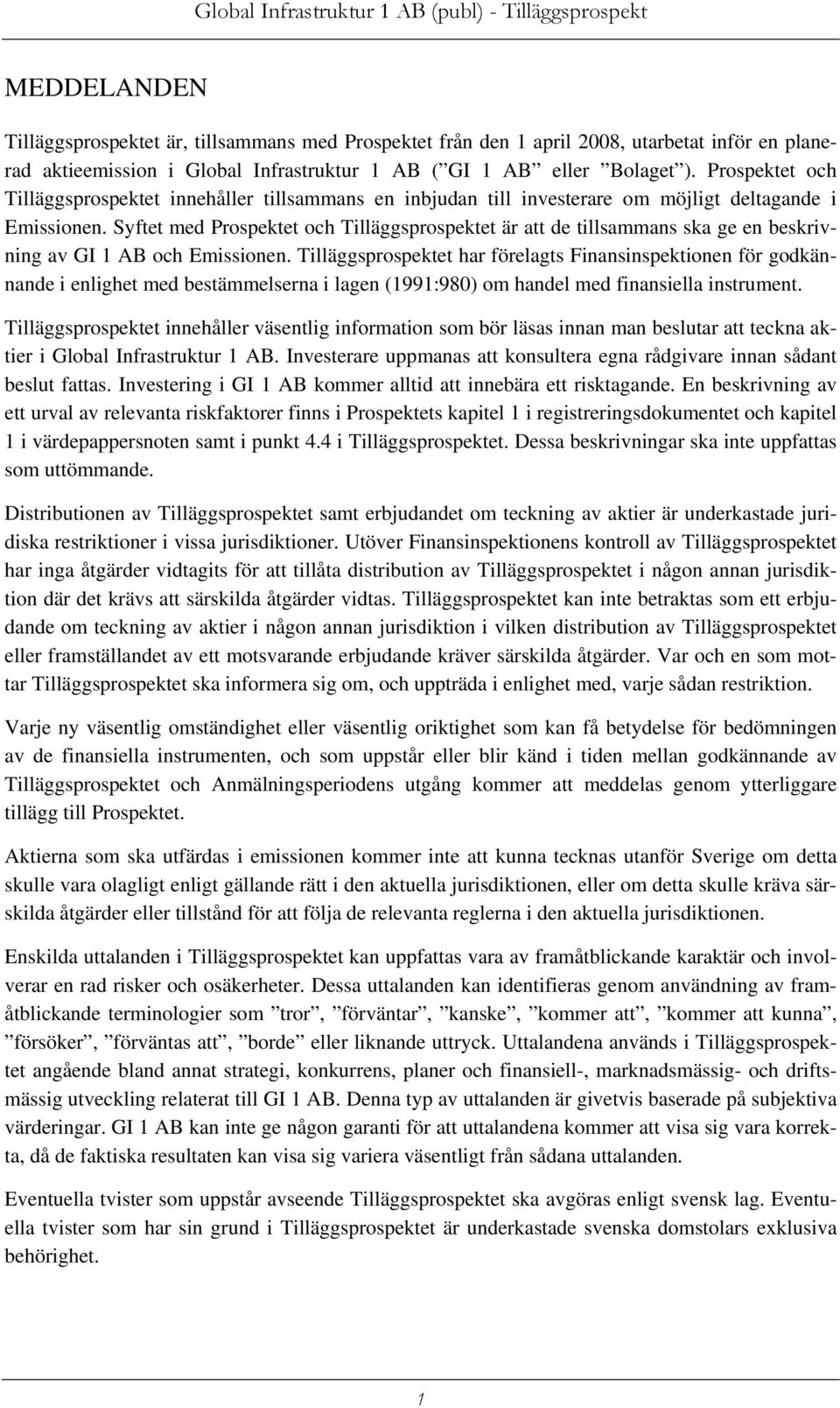 Syftet med Prospektet och Tilläggsprospektet är att de tillsammans ska ge en beskrivning av GI 1 AB och Emissionen.