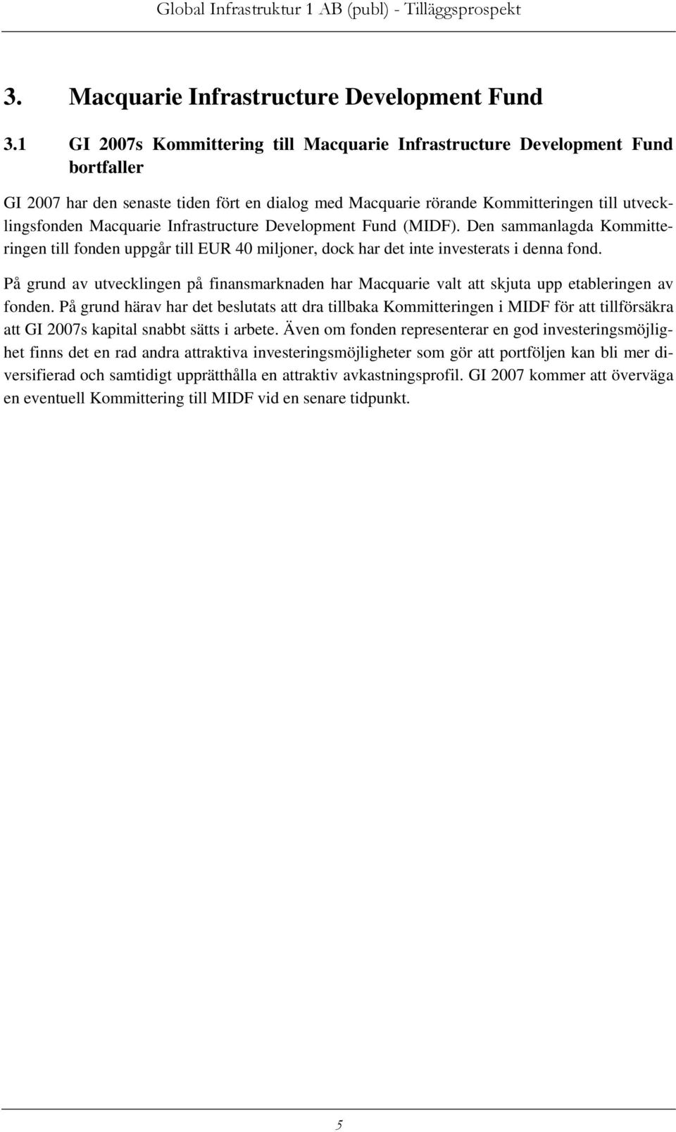 Infrastructure Development Fund (MIDF). Den sammanlagda Kommitteringen till fonden uppgår till EUR 40 miljoner, dock har det inte investerats i denna fond.