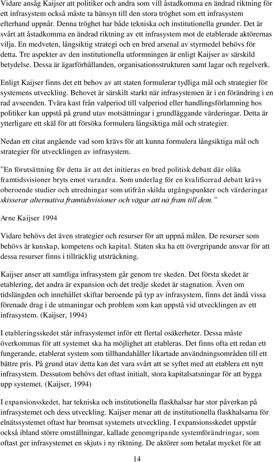 En medveten, långsiktig strategi och en bred arsenal av styrmedel behövs för detta. Tre aspekter av den institutionella utformningen är enligt Kaijser av särskild betydelse.