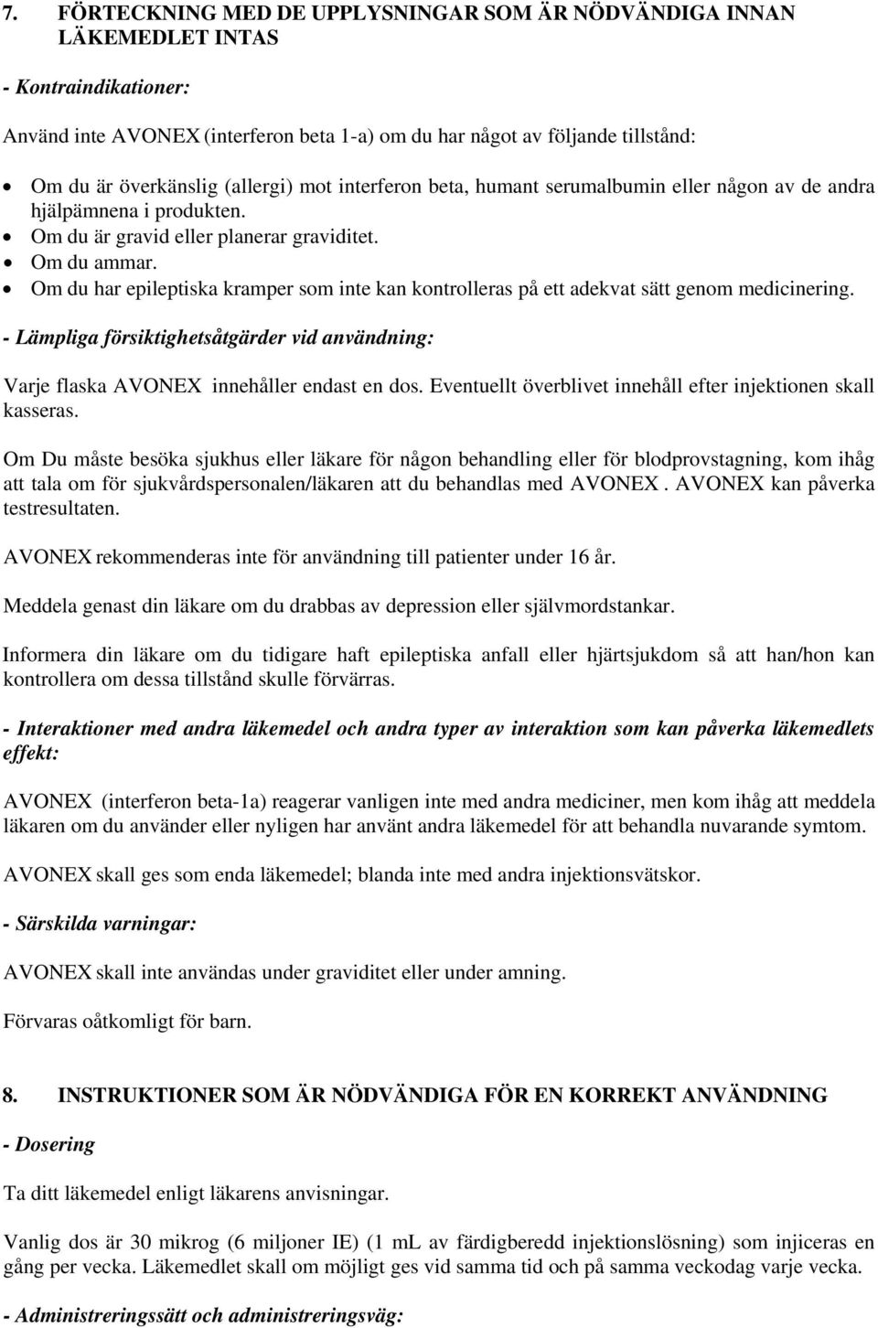 Om du har epileptiska kramper som inte kan kontrolleras på ett adekvat sätt genom medicinering. - Lämpliga försiktighetsåtgärder vid användning: Varje flaska AVONEX innehåller endast en dos.