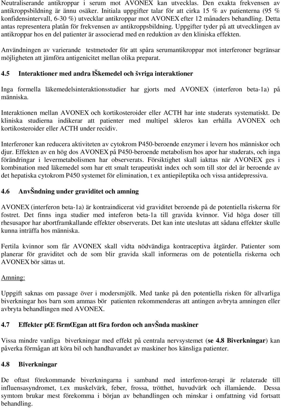 Detta antas representera platån för frekvensen av antikroppsbildning. Uppgifter tyder på att utvecklingen av antikroppar hos en del patienter är associerad med en reduktion av den kliniska effekten.