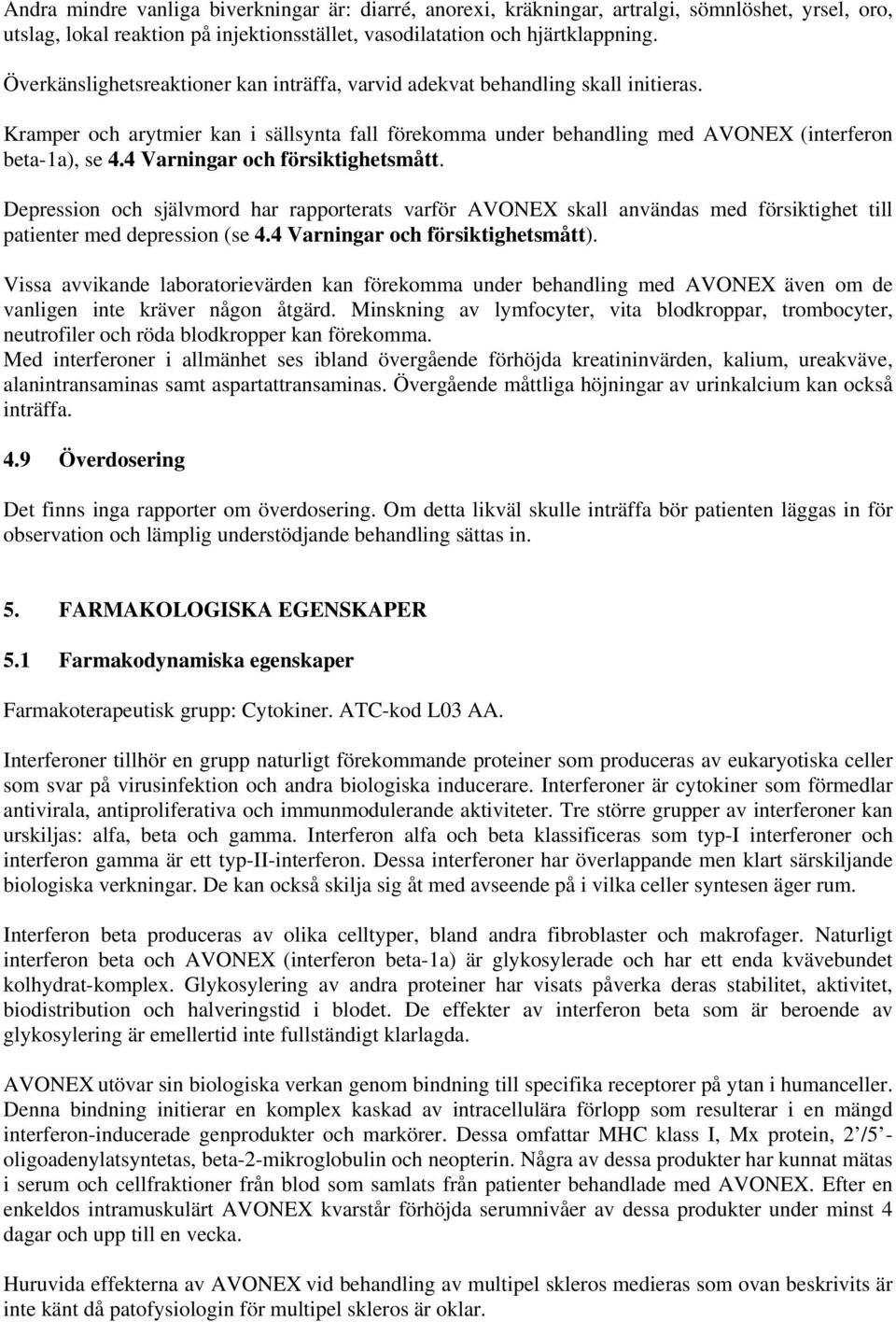 4 Varningar och försiktighetsmått. Depression och självmord har rapporterats varför AVONEX skall användas med försiktighet till patienter med depression (se 4.4 Varningar och försiktighetsmått).