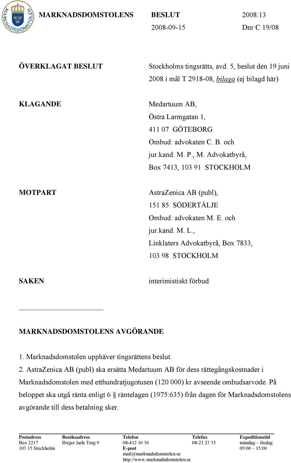 Advokatbyrå, Box 7413, 103 91 STOCKHOLM MOTPART AstraZenica AB (publ), 151 85 SÖDERTÄLJE Ombud: advokaten M. E. och jur.kand. M. L.