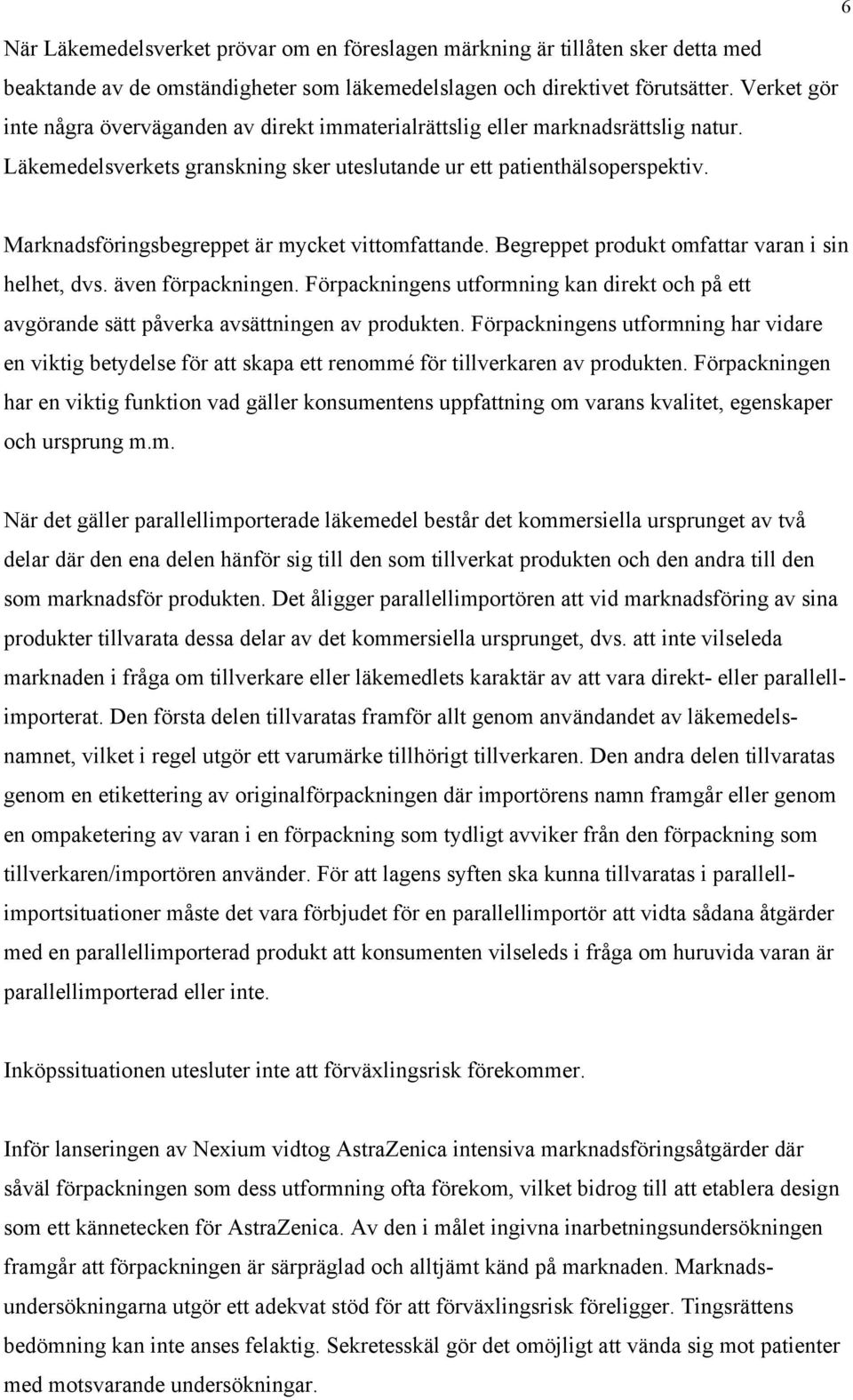 Marknadsföringsbegreppet är mycket vittomfattande. Begreppet produkt omfattar varan i sin helhet, dvs. även förpackningen.