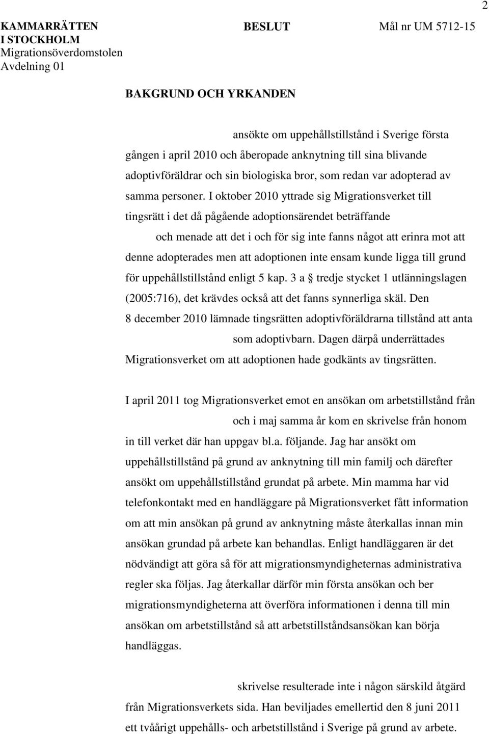 I oktober 2010 yttrade sig Migrationsverket till tingsrätt i det då pågående adoptionsärendet beträffande och menade att det i och för sig inte fanns något att erinra mot att denne adopterades men