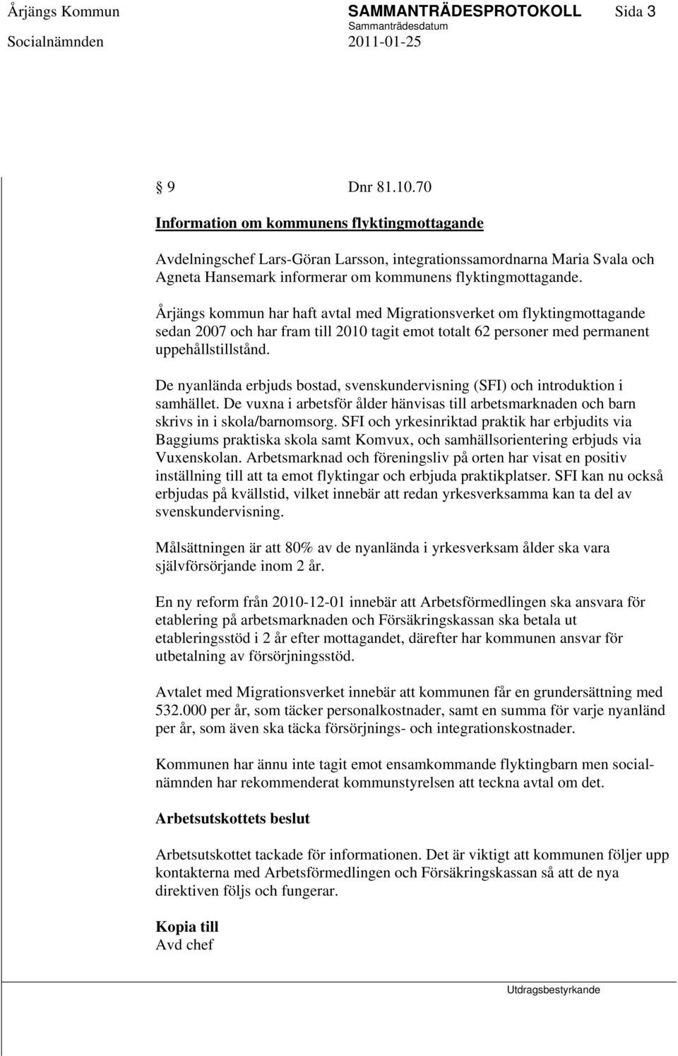 Årjängs kommun har haft avtal med Migrationsverket om flyktingmottagande sedan 2007 och har fram till 2010 tagit emot totalt 62 personer med permanent uppehållstillstånd.