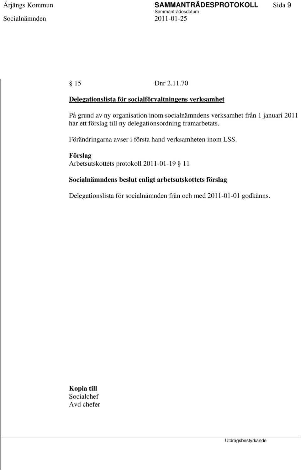 januari 2011 har ett förslag till ny delegationsordning framarbetats.