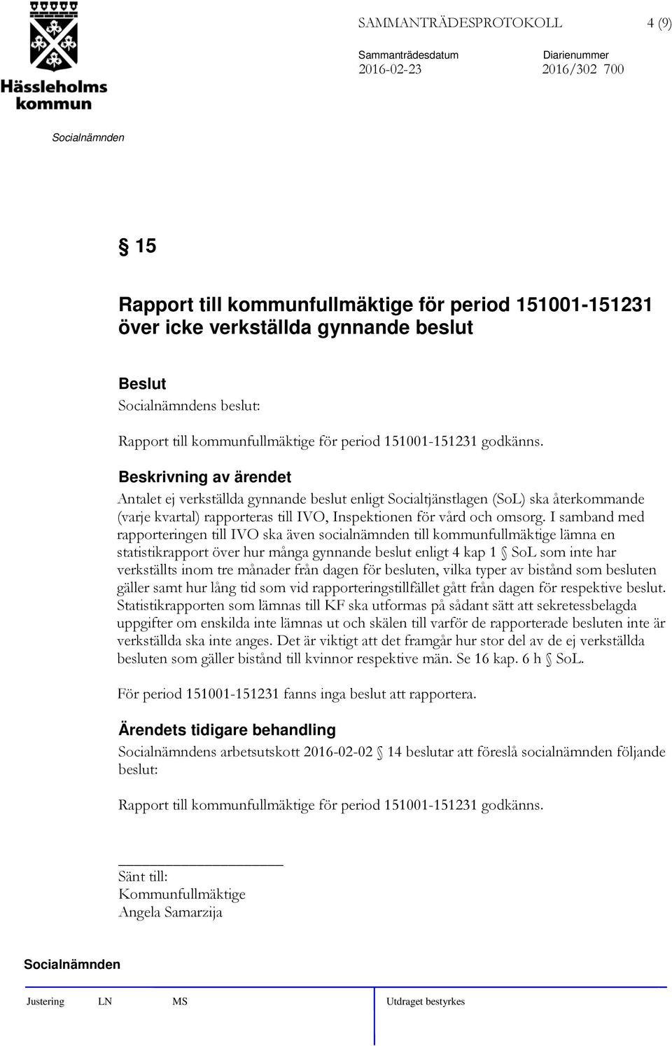 I samband med rapporteringen till IVO ska även socialnämnden till kommunfullmäktige lämna en statistikrapport över hur många gynnande beslut enligt 4 kap 1 SoL som inte har verkställts inom tre