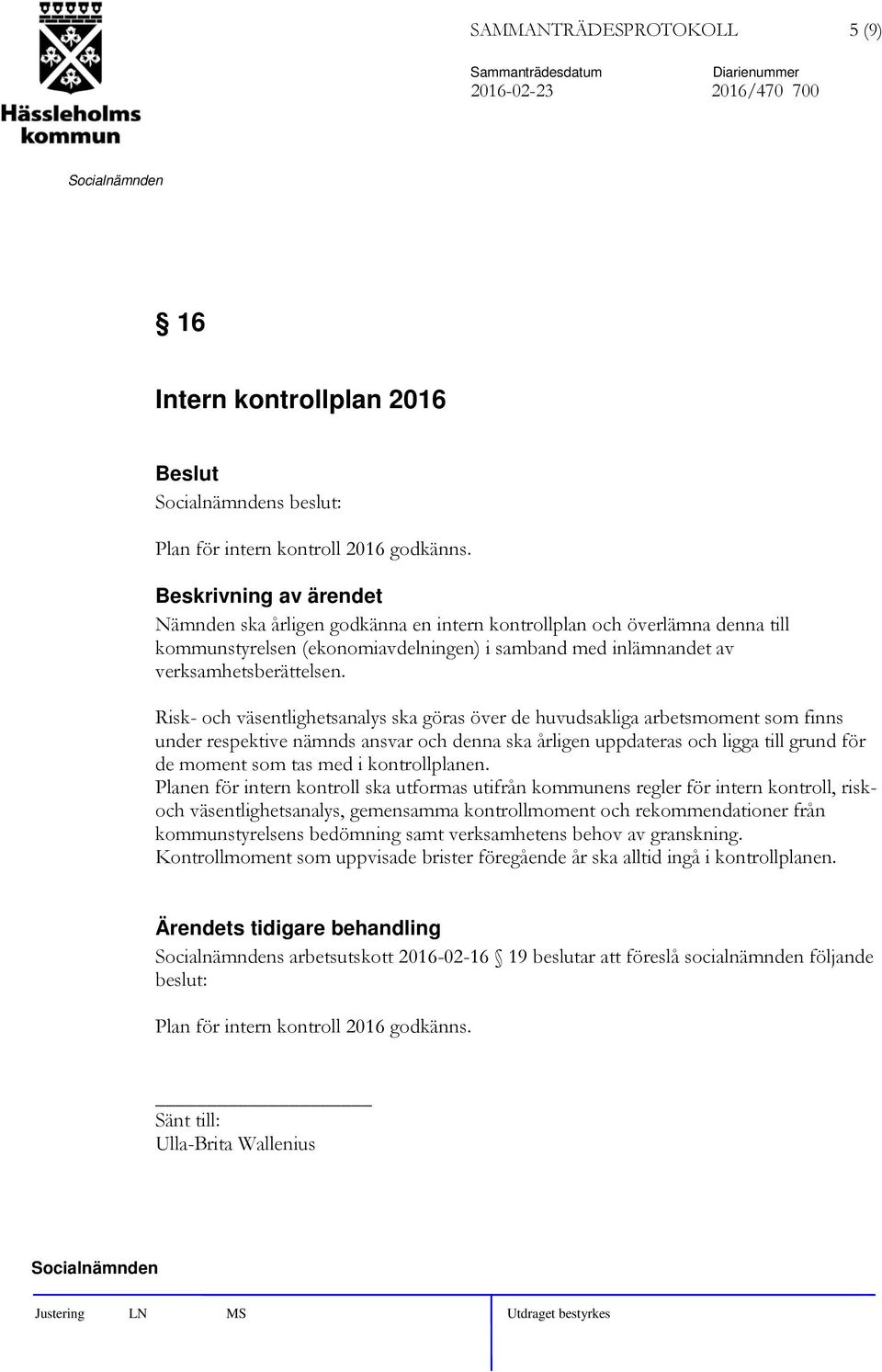 Risk- och väsentlighetsanalys ska göras över de huvudsakliga arbetsmoment som finns under respektive nämnds ansvar och denna ska årligen uppdateras och ligga till grund för de moment som tas med i