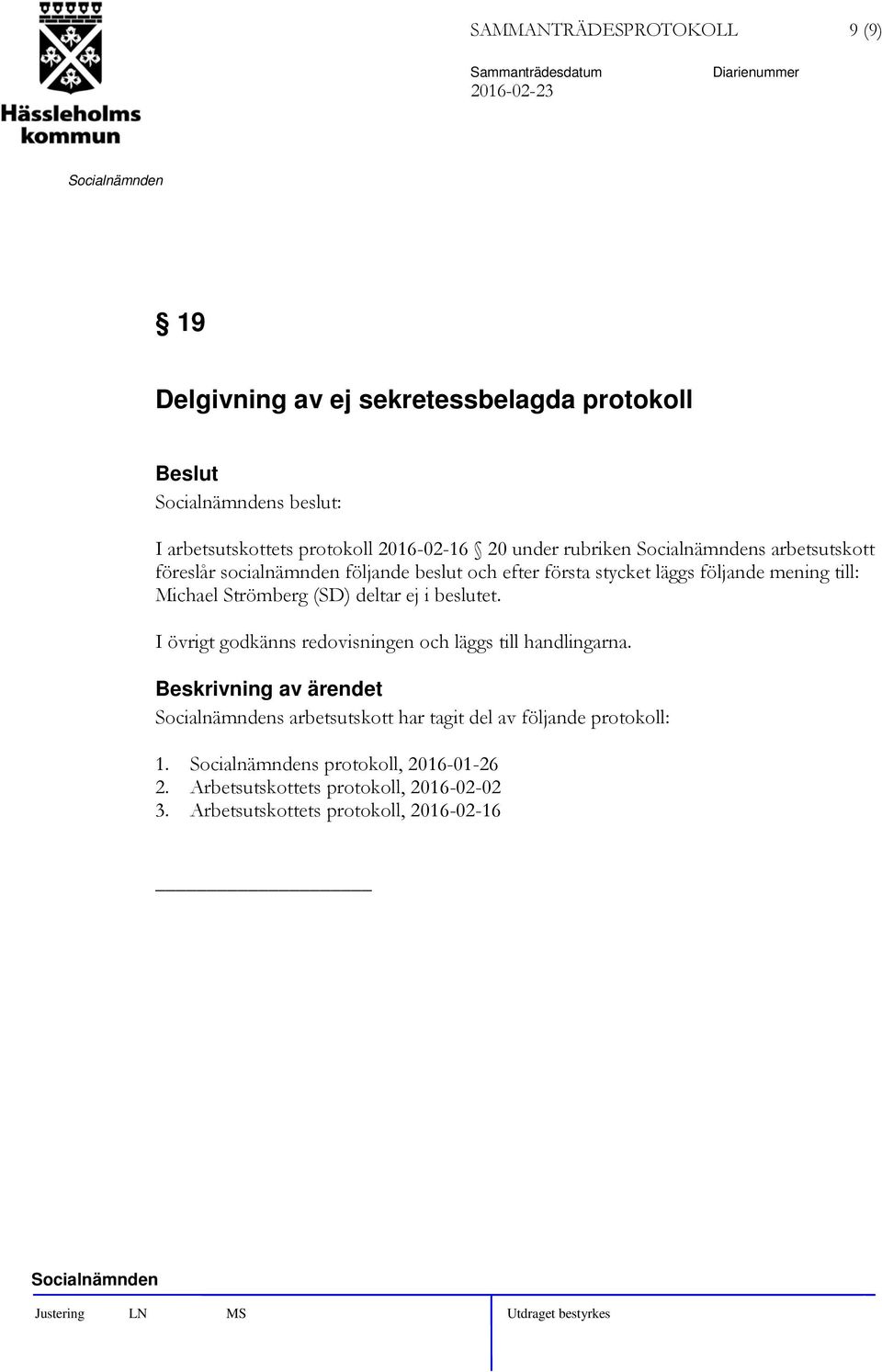 Michael Strömberg (SD) deltar ej i beslutet. I övrigt godkänns redovisningen och läggs till handlingarna.