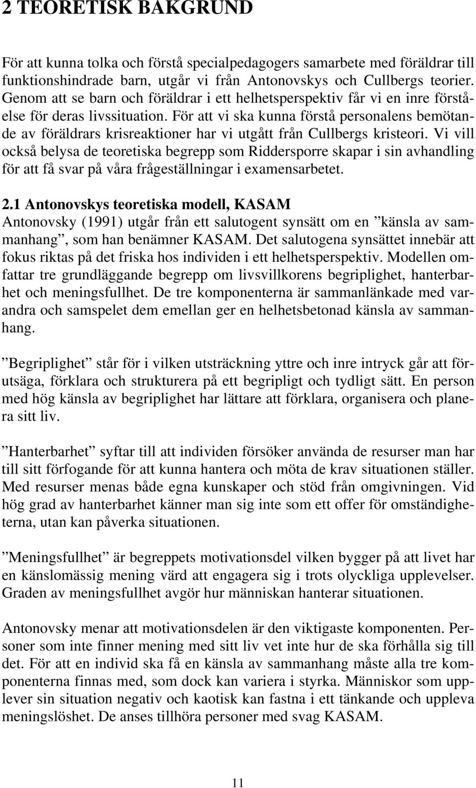 För att vi ska kunna förstå personalens bemötande av föräldrars krisreaktioner har vi utgått från Cullbergs kristeori.